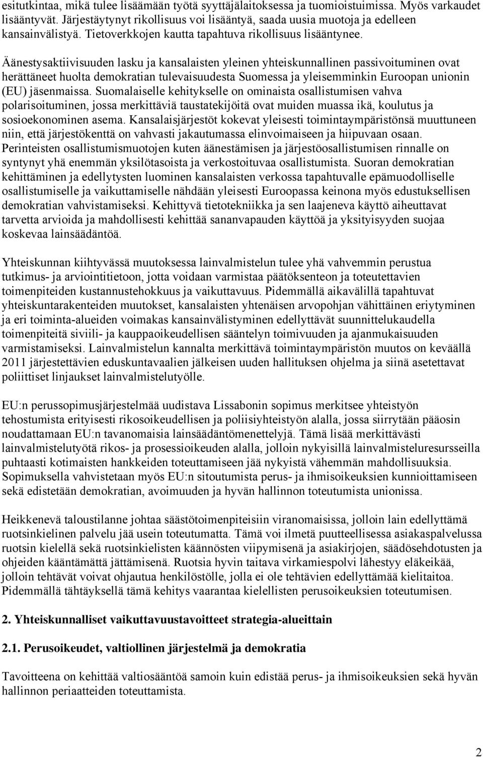 Äänestysaktiivisuuden lasku ja kansalaisten yleinen yhteiskunnallinen passivoituminen ovat herättäneet huolta demokratian tulevaisuudesta Suomessa ja yleisemminkin Euroopan unionin (EU) jäsenmaissa.