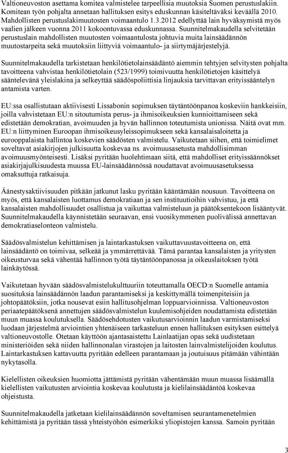 Suunnitelmakaudella selvitetään perustuslain mahdollisten muutosten voimaantulosta johtuvia muita lainsäädännön muutostarpeita sekä muutoksiin liittyviä voimaantulo- ja siirtymäjärjestelyjä.