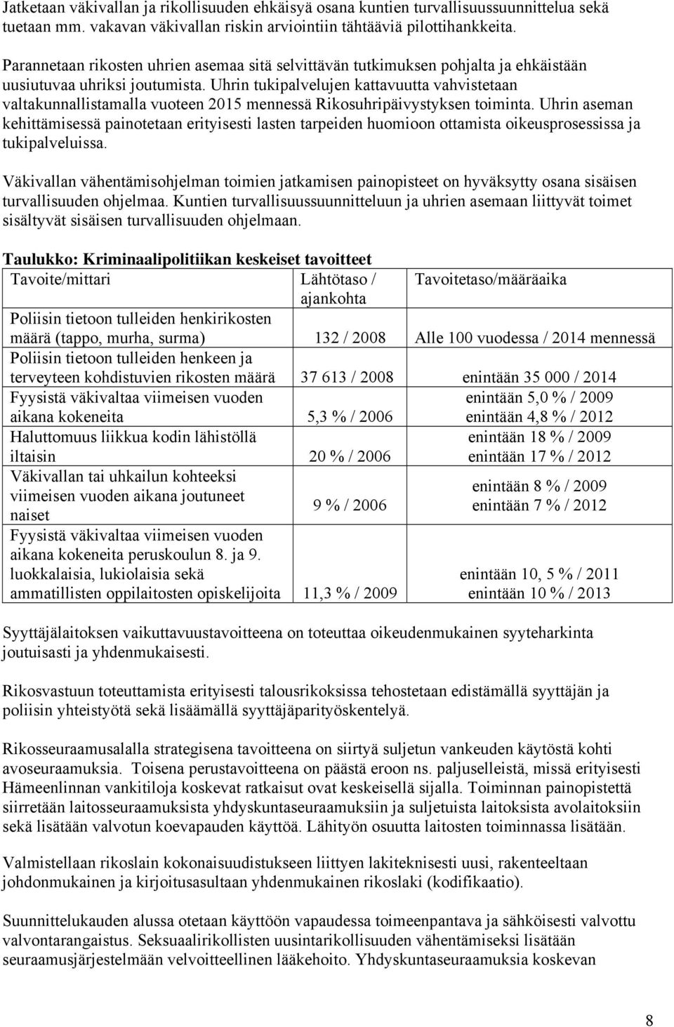 Uhrin tukipalvelujen kattavuutta vahvistetaan valtakunnallistamalla vuoteen 2015 mennessä Rikosuhripäivystyksen toiminta.