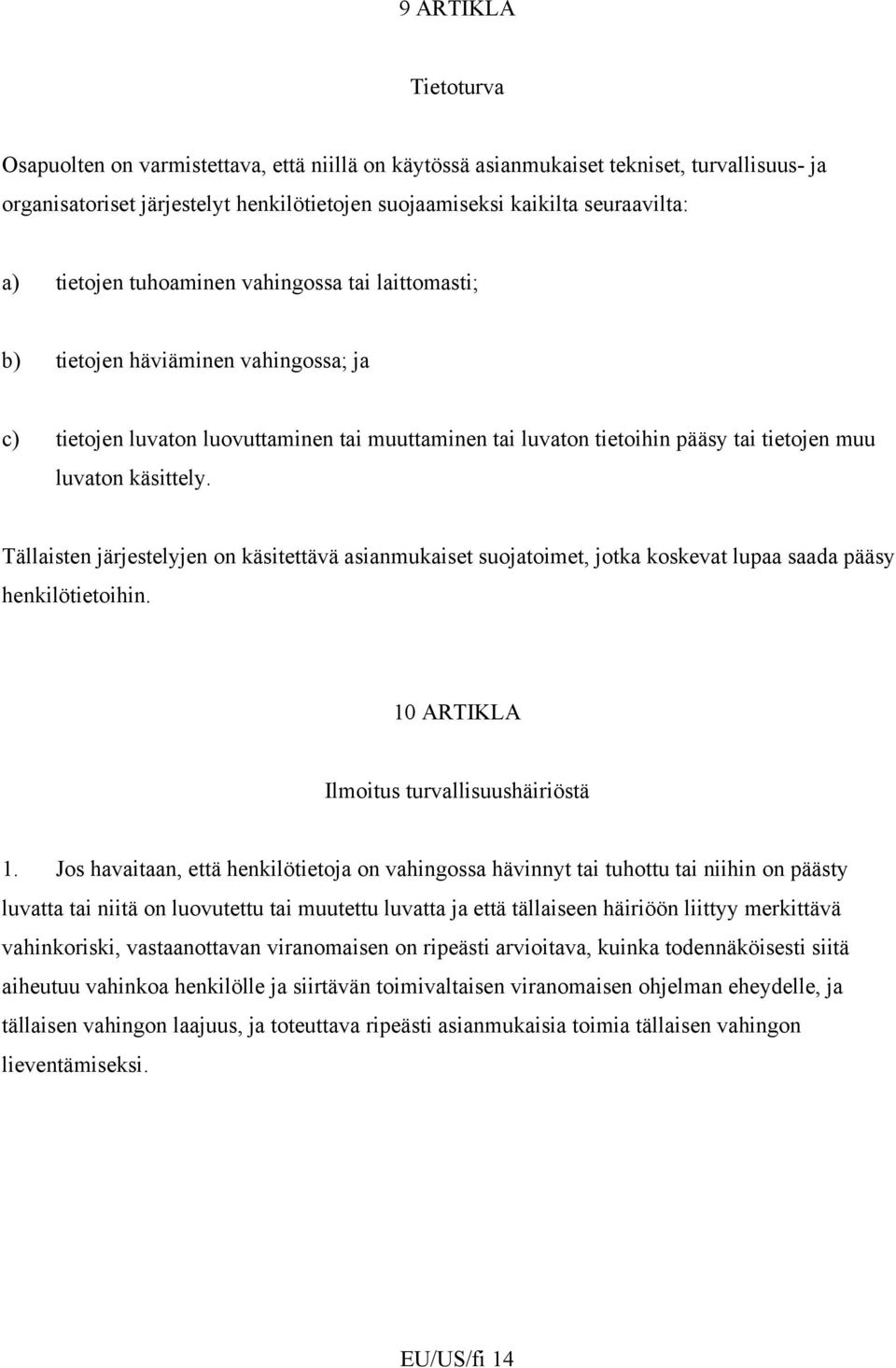 Tällaisten järjestelyjen on käsitettävä asianmukaiset suojatoimet, jotka koskevat lupaa saada pääsy henkilötietoihin. 10 ARTIKLA Ilmoitus turvallisuushäiriöstä 1.