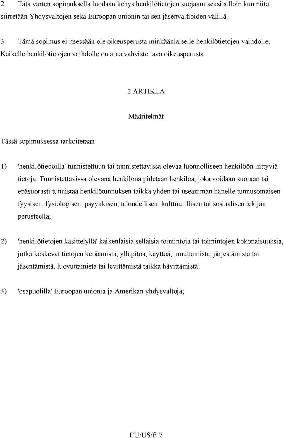 2 ARTIKLA Määritelmät Tässä sopimuksessa tarkoitetaan 1) 'henkilötiedoilla' tunnistettuun tai tunnistettavissa olevaa luonnolliseen henkilöön liittyviä tietoja.