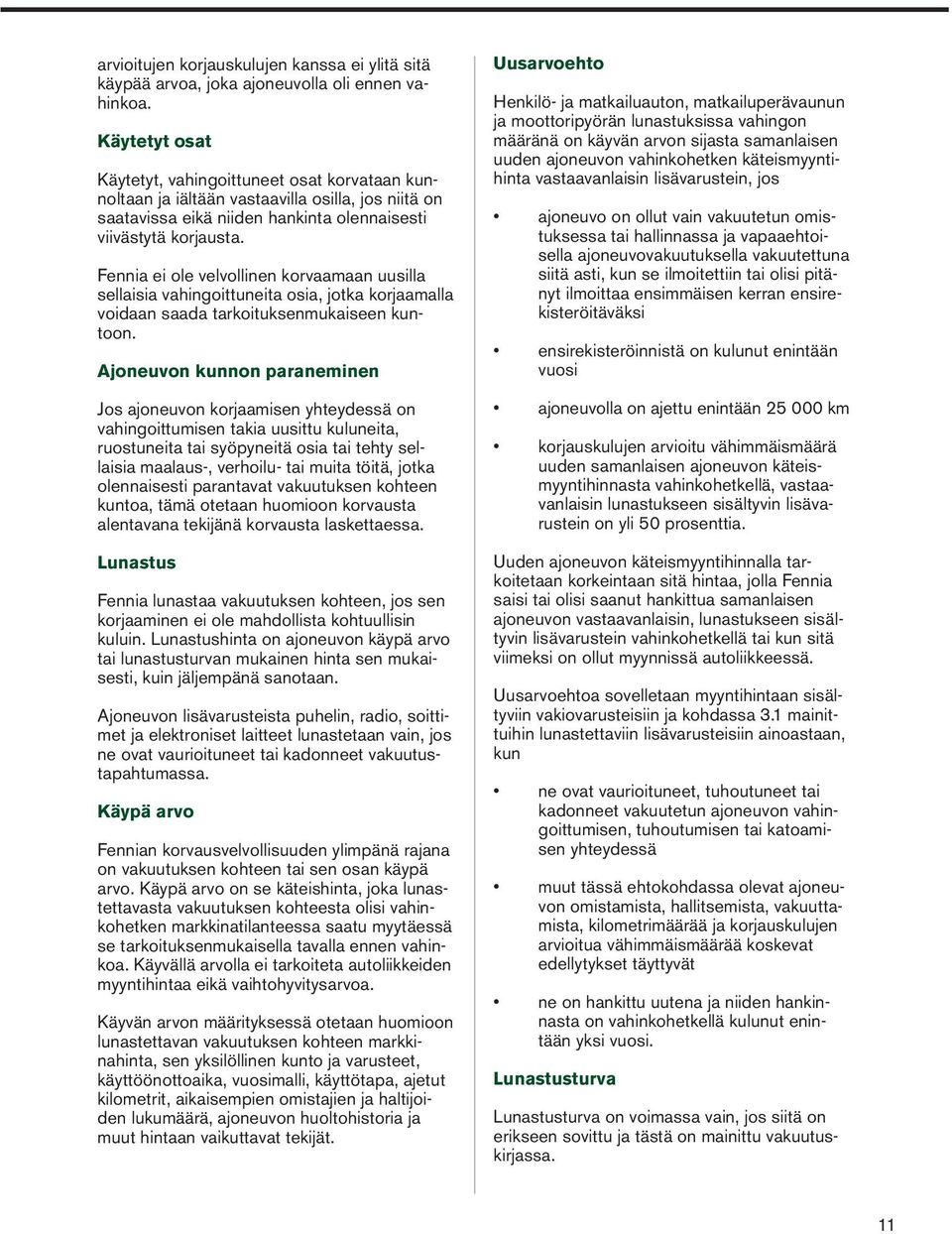 Fennia ei ole velvollinen korvaamaan uusilla sellaisia vahingoittuneita osia, jotka korjaamalla voidaan saada tarkoituksenmukaiseen kuntoon.