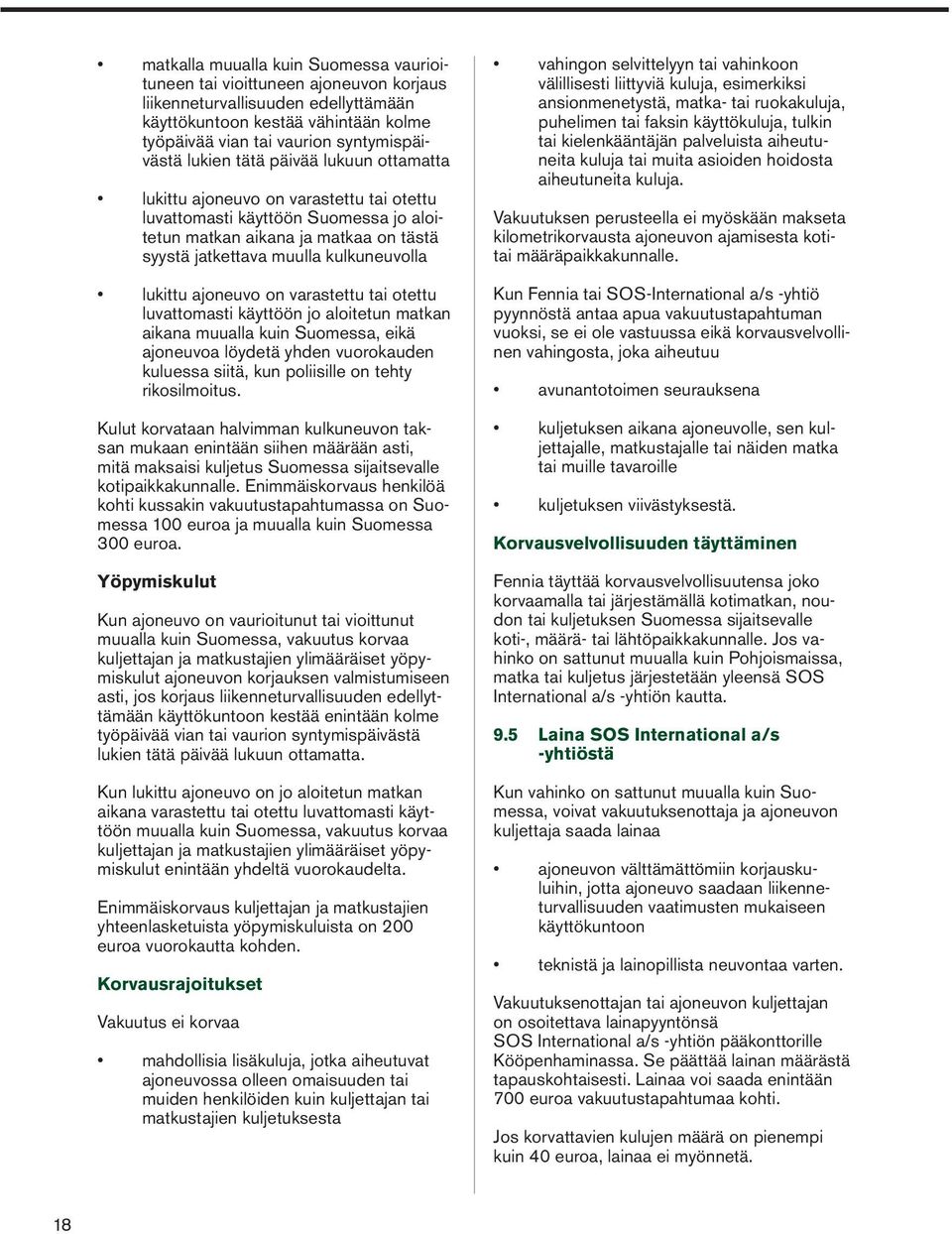 lukittu ajoneuvo on varastettu tai otettu luvattomasti käyttöön jo aloitetun matkan aikana muualla kuin Suomessa, eikä ajoneuvoa löydetä yhden vuorokauden kuluessa siitä, kun poliisille on tehty