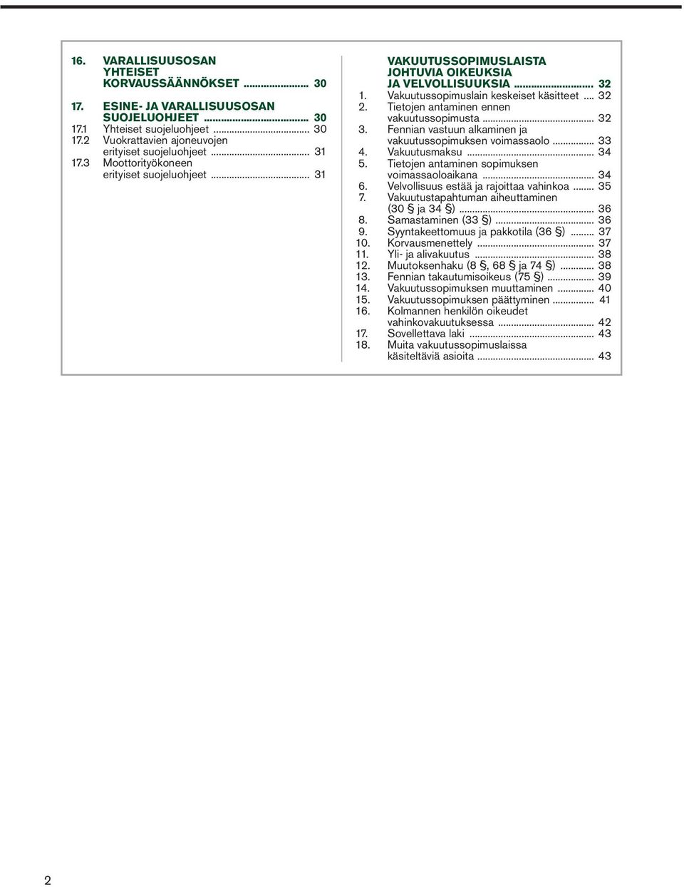 Tietojen antaminen ennen vakuutussopimusta... 32 3. Fennian vastuun alkaminen ja vakuutussopimuksen voimassaolo... 33 4. Vakuutusmaksu... 34 5. Tietojen antaminen sopimuksen voimassaoloaikana... 34 6.