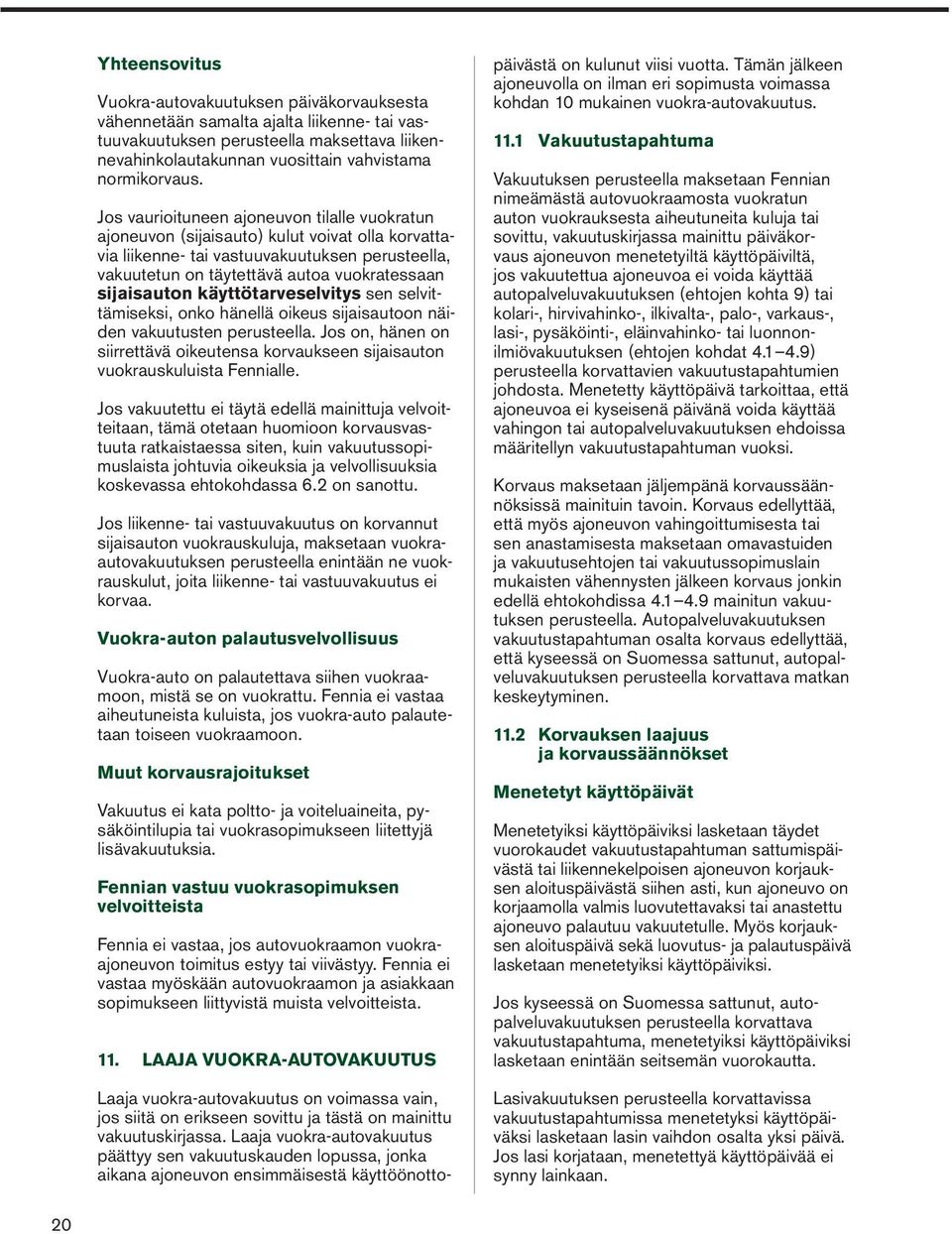 sijaisauton käyttötarveselvitys sen selvittämiseksi, onko hänellä oikeus sijaisautoon näiden vakuutusten perusteella.