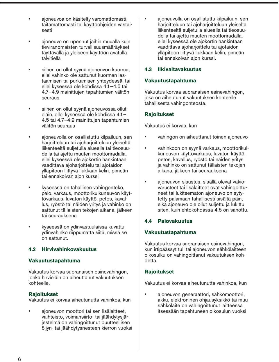 9 mainittujen tapahtumien välitön seuraus siihen on ollut syynä ajoneuvossa ollut eläin, ellei kyseessä ole kohdissa 4.1 4.5 tai 4.7 4.