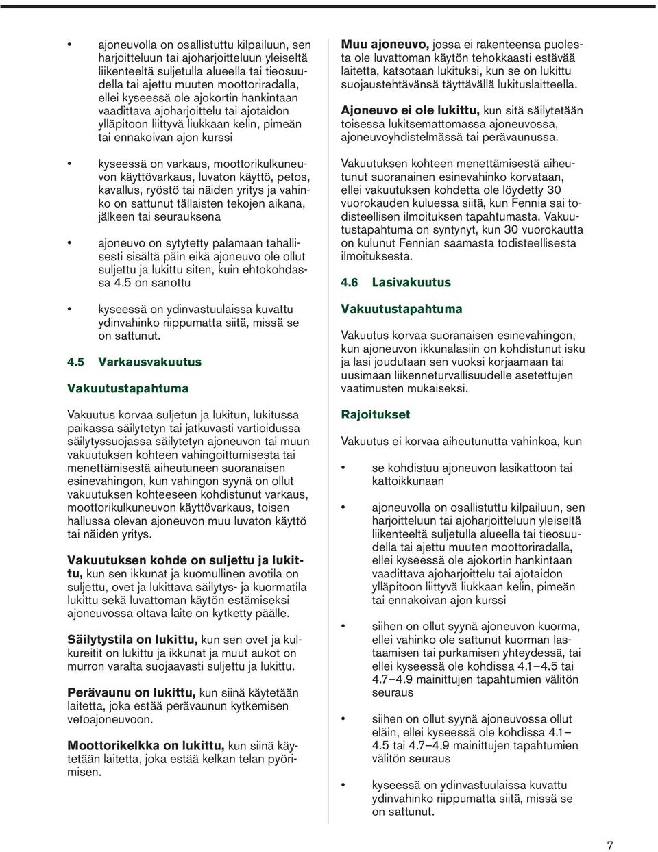 käyttö, petos, kavallus, ryöstö tai näiden yritys ja vahinko on sattunut tällaisten tekojen aikana, jälkeen tai seurauksena ajoneuvo on sytytetty palamaan tahallisesti sisältä päin eikä ajoneuvo ole