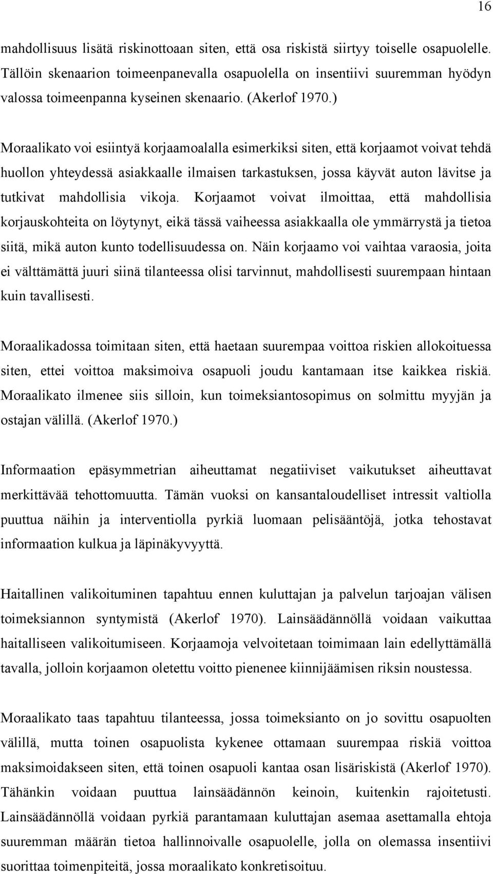 ) Moraalikato voi esiintyä korjaamoalalla esimerkiksi siten, että korjaamot voivat tehdä huollon yhteydessä asiakkaalle ilmaisen tarkastuksen, jossa käyvät auton lävitse ja tutkivat mahdollisia