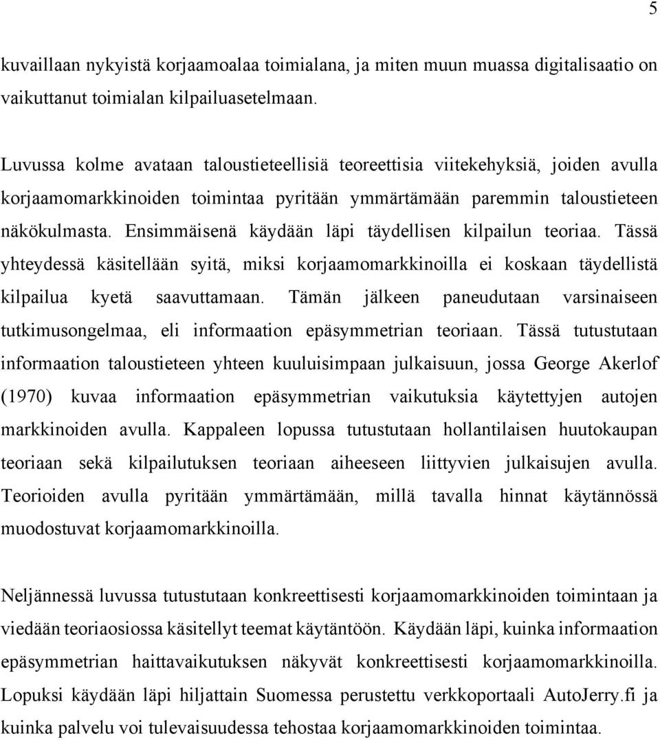 Ensimmäisenä käydään läpi täydellisen kilpailun teoriaa. Tässä yhteydessä käsitellään syitä, miksi korjaamomarkkinoilla ei koskaan täydellistä kilpailua kyetä saavuttamaan.