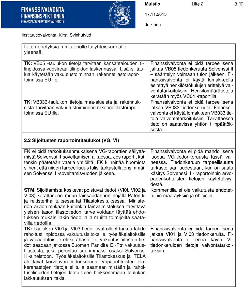 TK: VB033-taulukon tietoja maa-alueista ja rakennuksista tarvitaan vakuutustoiminnan rakennetilastoraportoinnissa EU:lle. jatkaa VB05 tiedonkeruuta Solvenssi II sääntelyn voimaan tulon jälkeen.