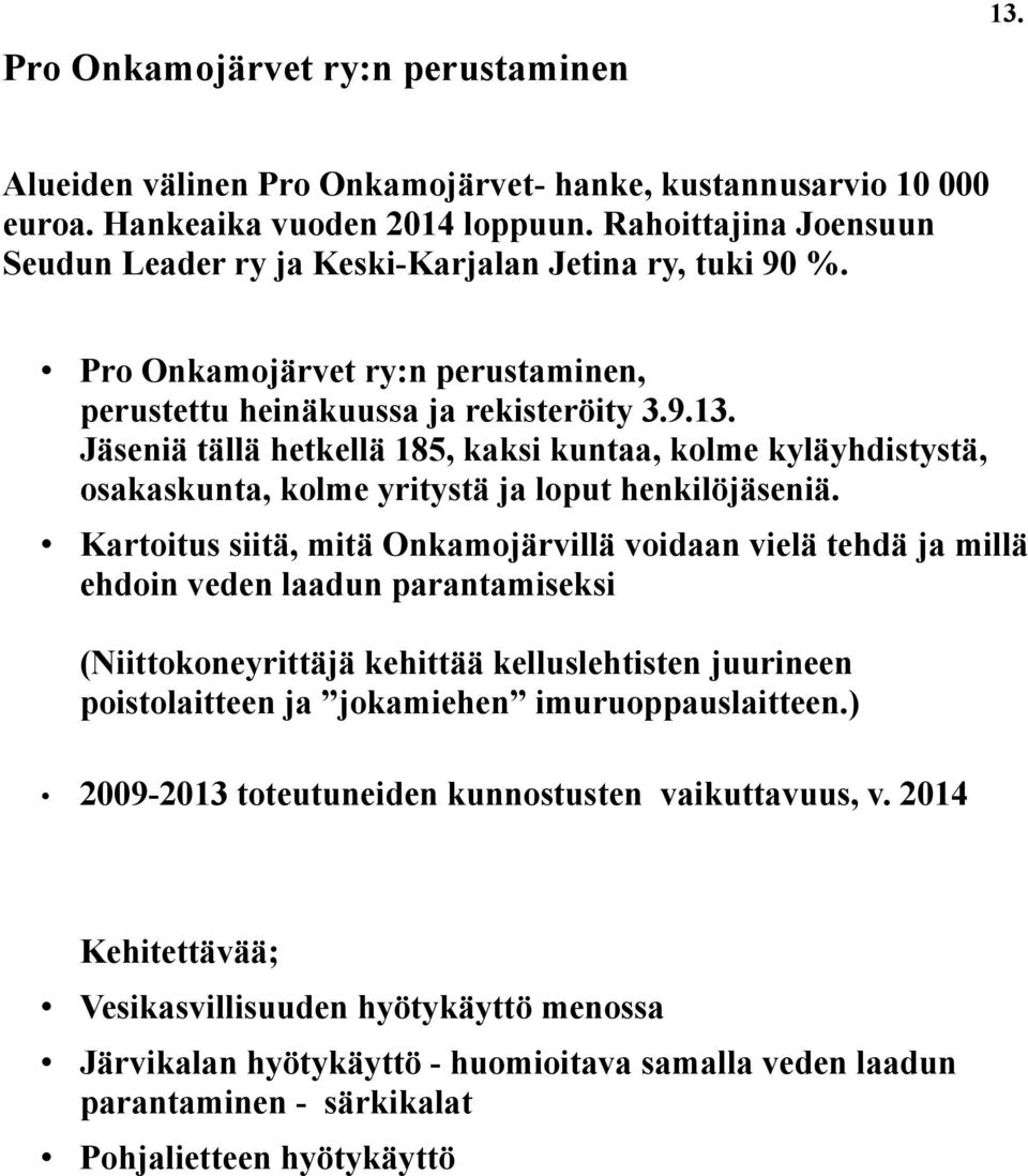 Jäseniä tällä hetkellä 185, kaksi kuntaa, kolme kyläyhdistystä, osakaskunta, kolme yritystä ja loput henkilöjäseniä.