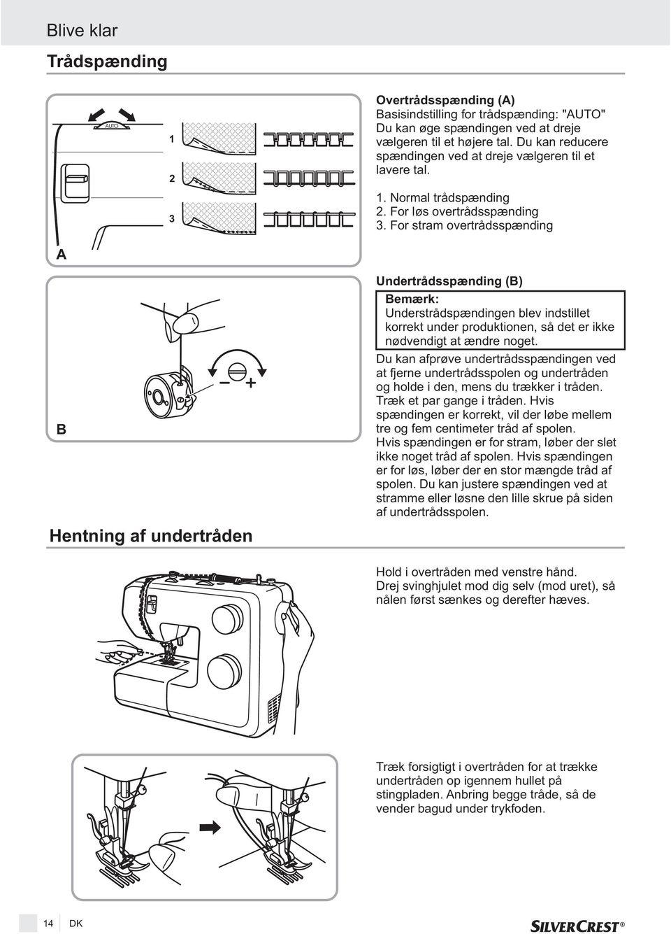 For stram overtrådsspænding A B Hentning af undertråden Undertrådsspænding (B) Bemærk: Understrådspændingen blev indstillet korrekt under produktionen, så det er ikke nødvendigt at ændre noget.
