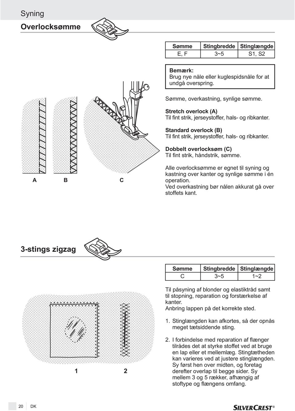 Dobbelt overlocksøm (C) Til fint strik, håndstrik, sømme. A B C Alle overlocksømme er egnet til syning og kastning over kanter og synlige sømme i én operation.