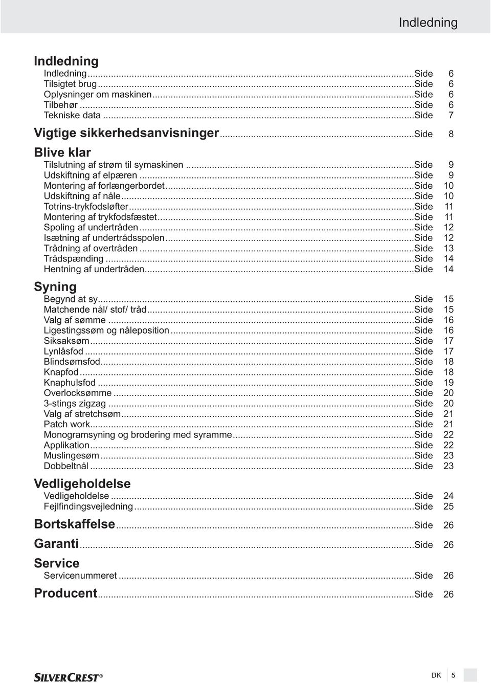 ..Side 11 Montering af trykfodsfæstet...side 11 Spoling af undertråden...side 12 Isætning af undertrådsspolen...side 12 Trådning af overtråden...side 13 Trådspænding...Side 14 Hentning af undertråden.