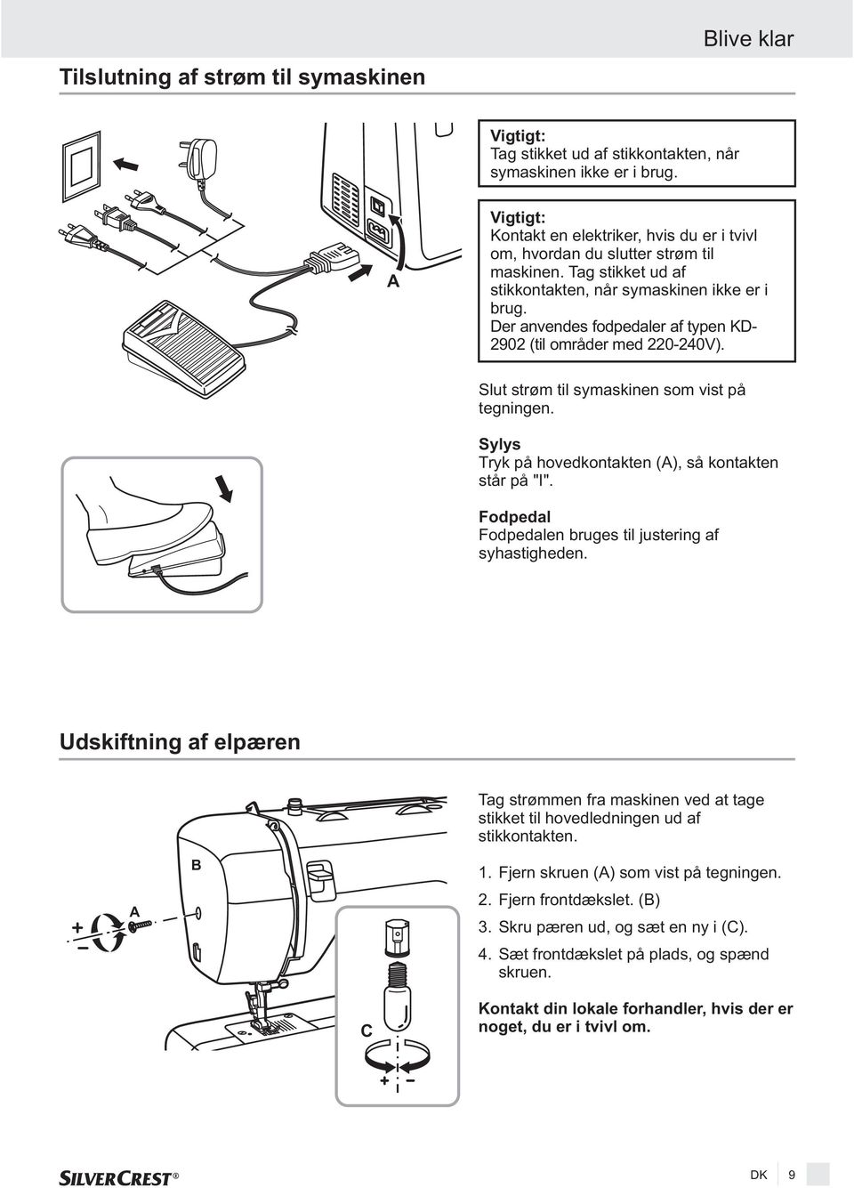 Der anvendes fodpedaler af typen KD- 2902 (til områder med 220-240V). Slut strøm til symaskinen som vist på tegningen. Sylys Tryk på hovedkontakten (A), så kontakten står på "I".