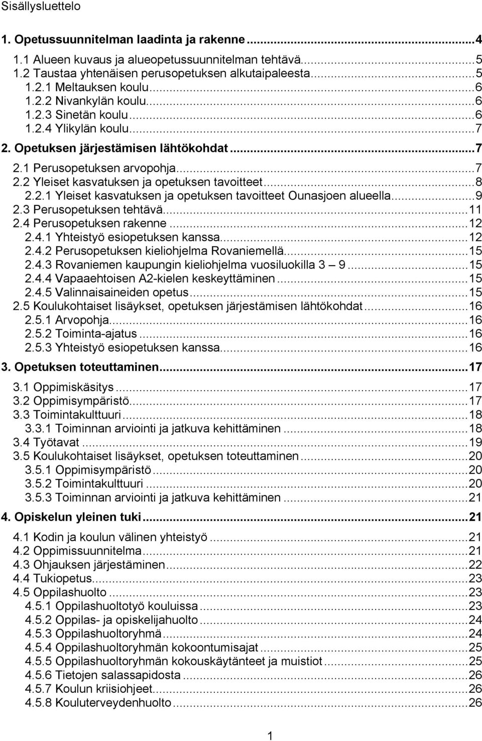 ..8 2.2.1 Yleiset kasvatuksen ja opetuksen tavoitteet Ounasjoen alueella...9 2.3 Perusopetuksen tehtävä...11 2.4 Perusopetuksen rakenne...12 2.4.1 Yhteistyö esiopetuksen kanssa...12 2.4.2 Perusopetuksen kieliohjelma Rovaniemellä.