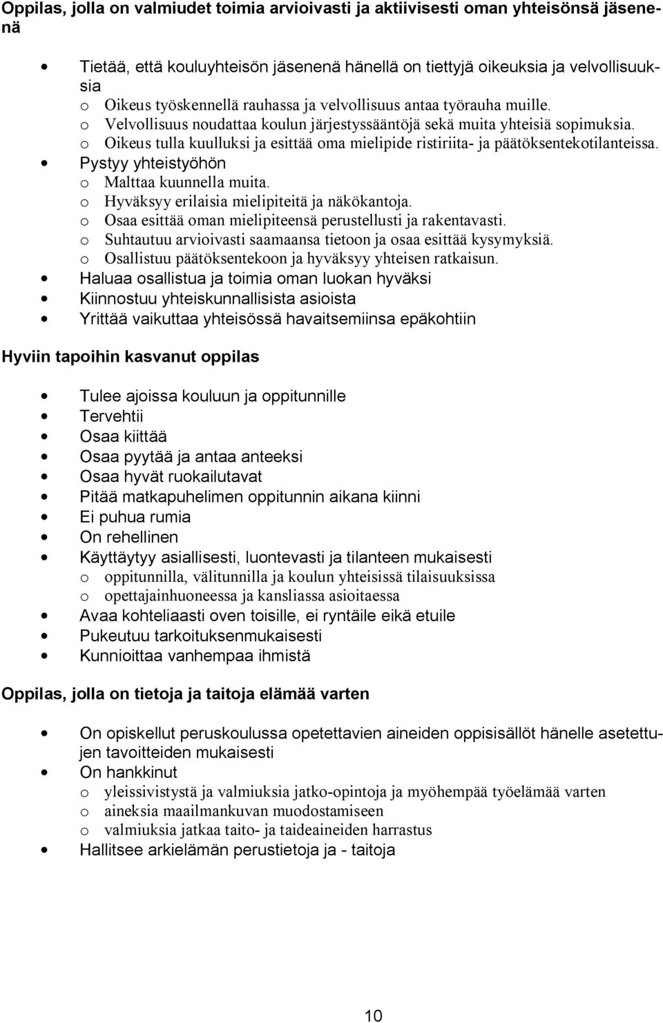 o Oikeus tulla kuulluksi ja esittää oma mielipide ristiriita ja päätöksentekotilanteissa. Pystyy yhteistyöhön o Malttaa kuunnella muita. o Hyväksyy erilaisia mielipiteitä ja näkökantoja.