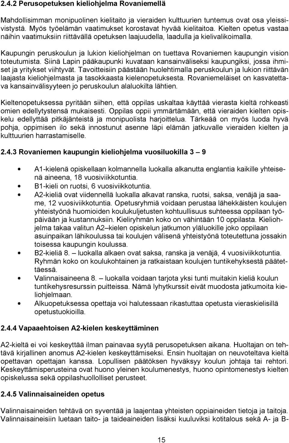 Kaupungin peruskoulun ja lukion kieliohjelman on tuettava Rovaniemen kaupungin vision toteutumista. Siinä Lapin pääkaupunki kuvataan kansainväliseksi kaupungiksi, jossa ihmiset ja yritykset viihtyvät.