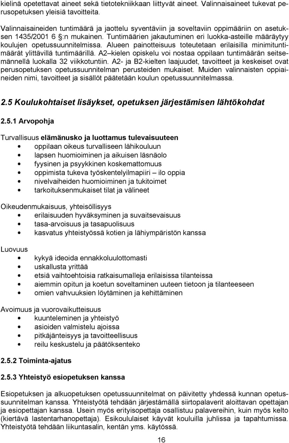 Tuntimäärien jakautuminen eri luokka asteille määräytyy koulujen opetussuunnitelmissa. Alueen painotteisuus toteutetaan erilaisilla minimituntimäärät ylittävillä tuntimäärillä.