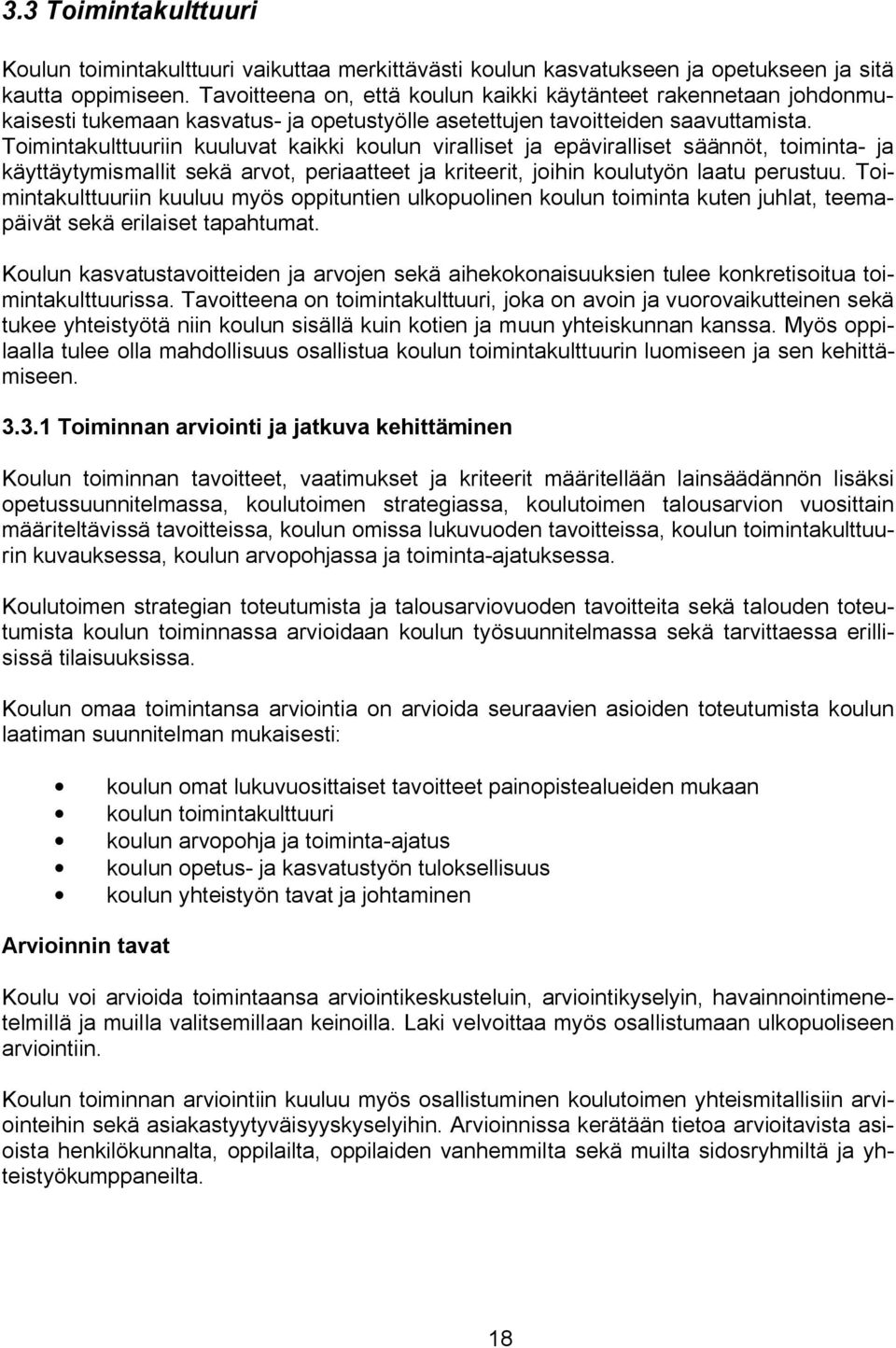 Toimintakulttuuriin kuuluvat kaikki koulun viralliset ja epäviralliset säännöt, toiminta ja käyttäytymismallit sekä arvot, periaatteet ja kriteerit, joihin koulutyön laatu perustuu.