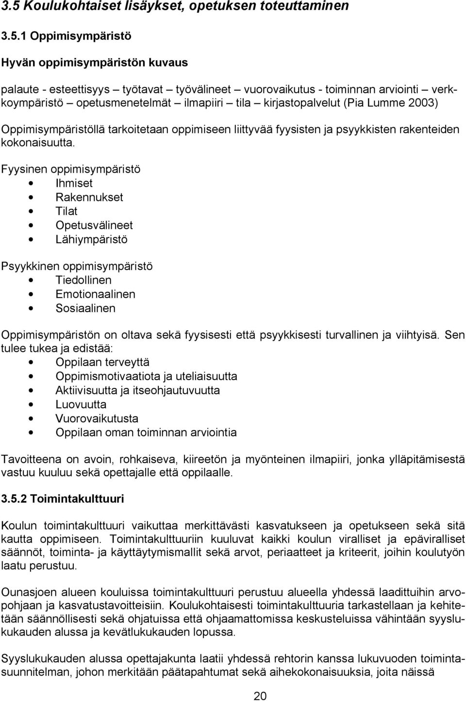 Fyysinen oppimisympäristö Ihmiset Rakennukset Tilat Opetusvälineet Lähiympäristö Psyykkinen oppimisympäristö Tiedollinen Emotionaalinen Sosiaalinen Oppimisympäristön on oltava sekä fyysisesti että