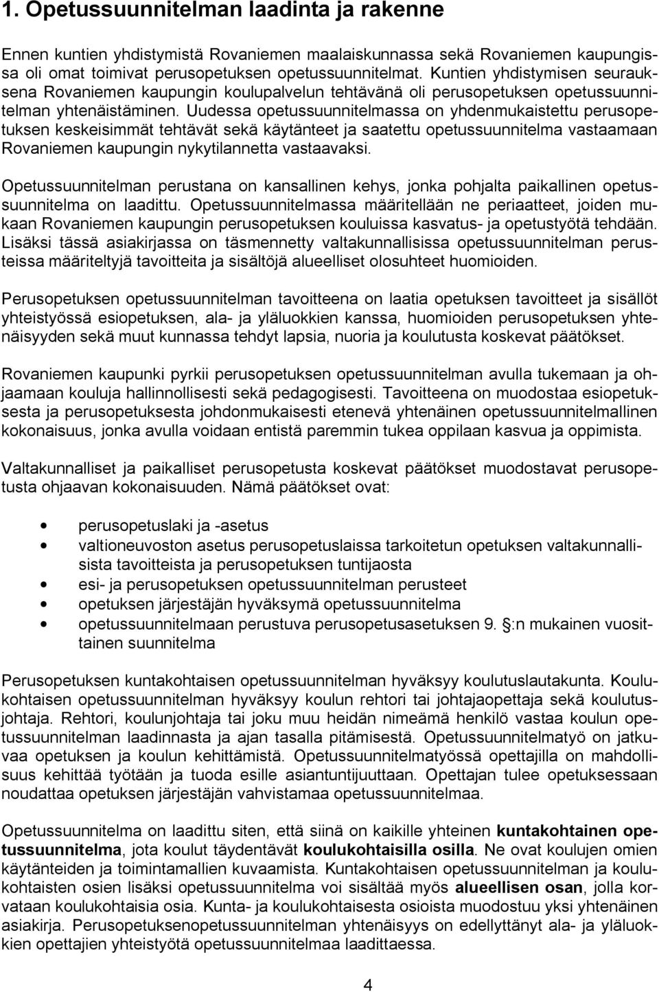 Uudessa opetussuunnitelmassa on yhdenmukaistettu perusopetuksen keskeisimmät tehtävät sekä käytänteet ja saatettu opetussuunnitelma vastaamaan Rovaniemen kaupungin nykytilannetta vastaavaksi.