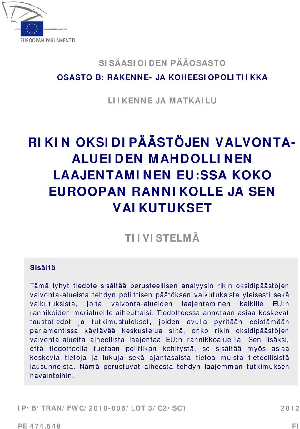 joita valvonta-alueiden laajentaminen kaikille EU:n rannikoiden merialueille aiheuttaisi.