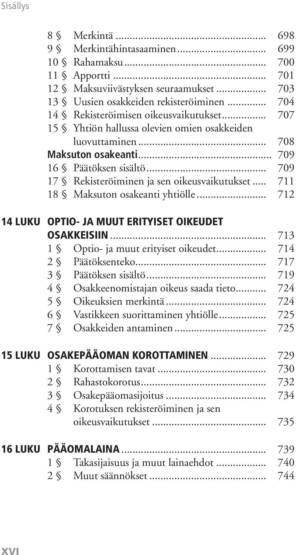 .. 709 17 Rekisteröiminen ja sen oikeusvaikutukset... 711 18 Maksuton osakeanti yhtiölle... 712 14 Luku Optio- ja muut erityiset oikeudet osakkeisiin... 713 1 Optio- ja muut erityiset oikeudet.
