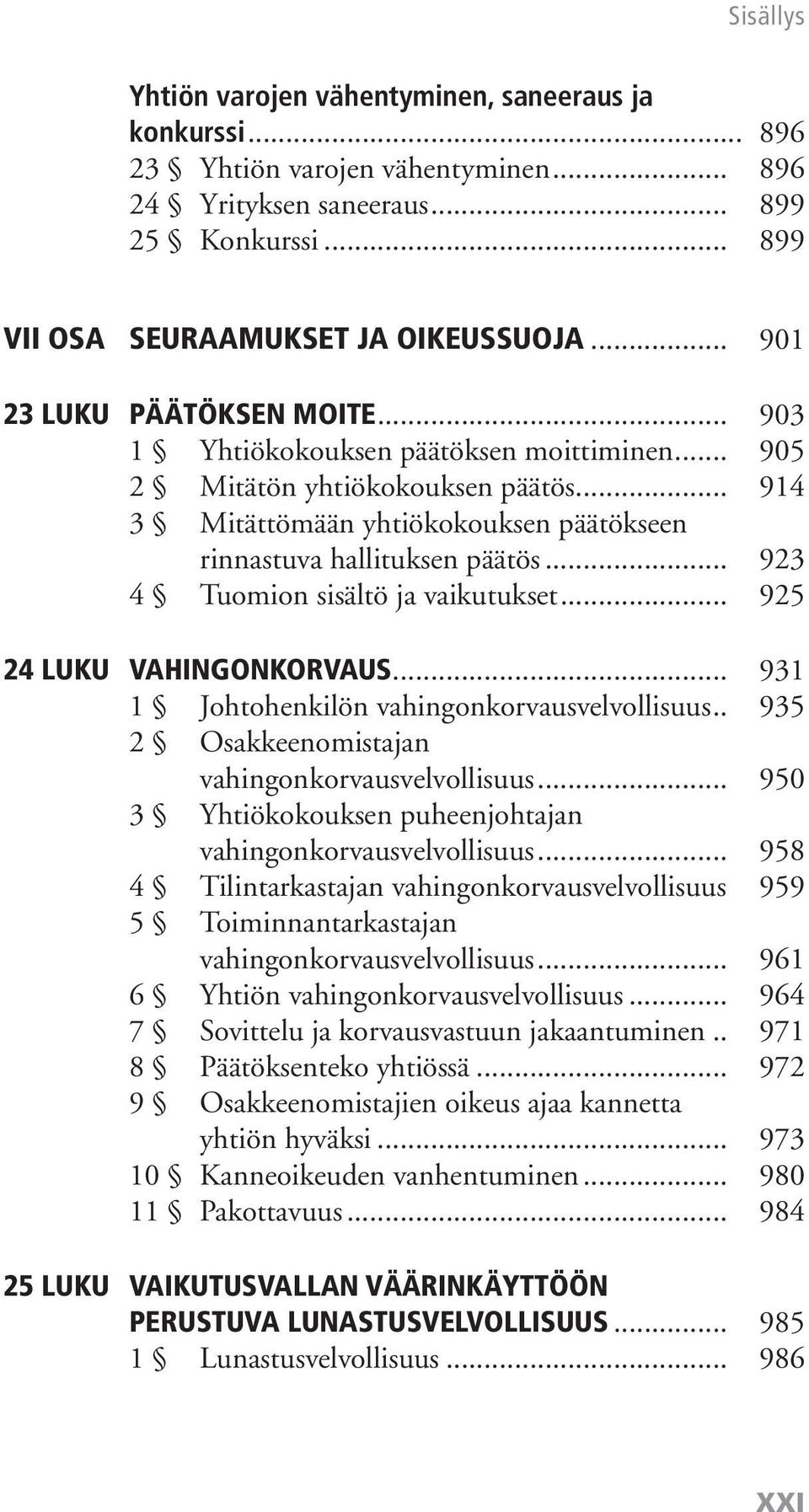 .. 923 4 Tuomion sisältö ja vaikutukset... 925 24 Luku Vahingonkorvaus... 931 1 Johtohenkilön vahingonkorvausvelvollisuus.. 935 2 Osakkeenomistajan vahingonkorvausvelvollisuus.