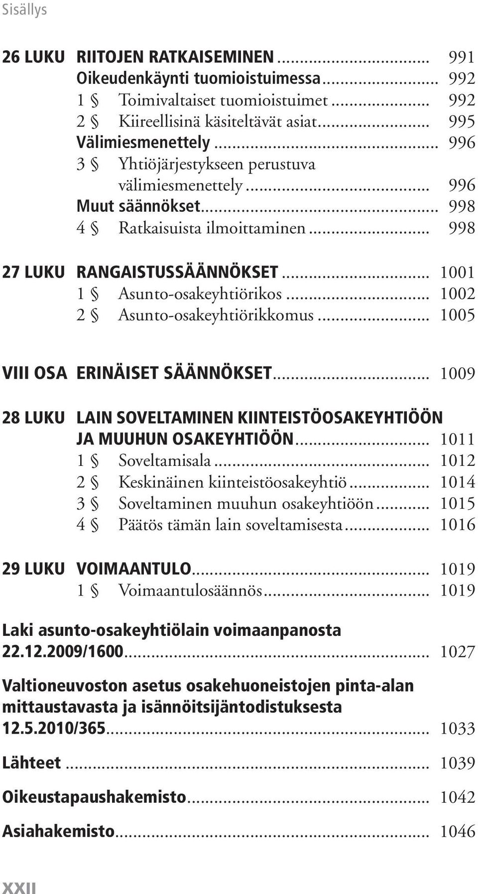 .. 1002 2 Asunto-osakeyhtiörikkomus... 1005 Viii osa Erinäiset säännökset... 1009 28 Luku Lain soveltaminen kiinteistöosakeyhtiöön ja muuhun osakeyhtiöön... 1011 1 Soveltamisala.