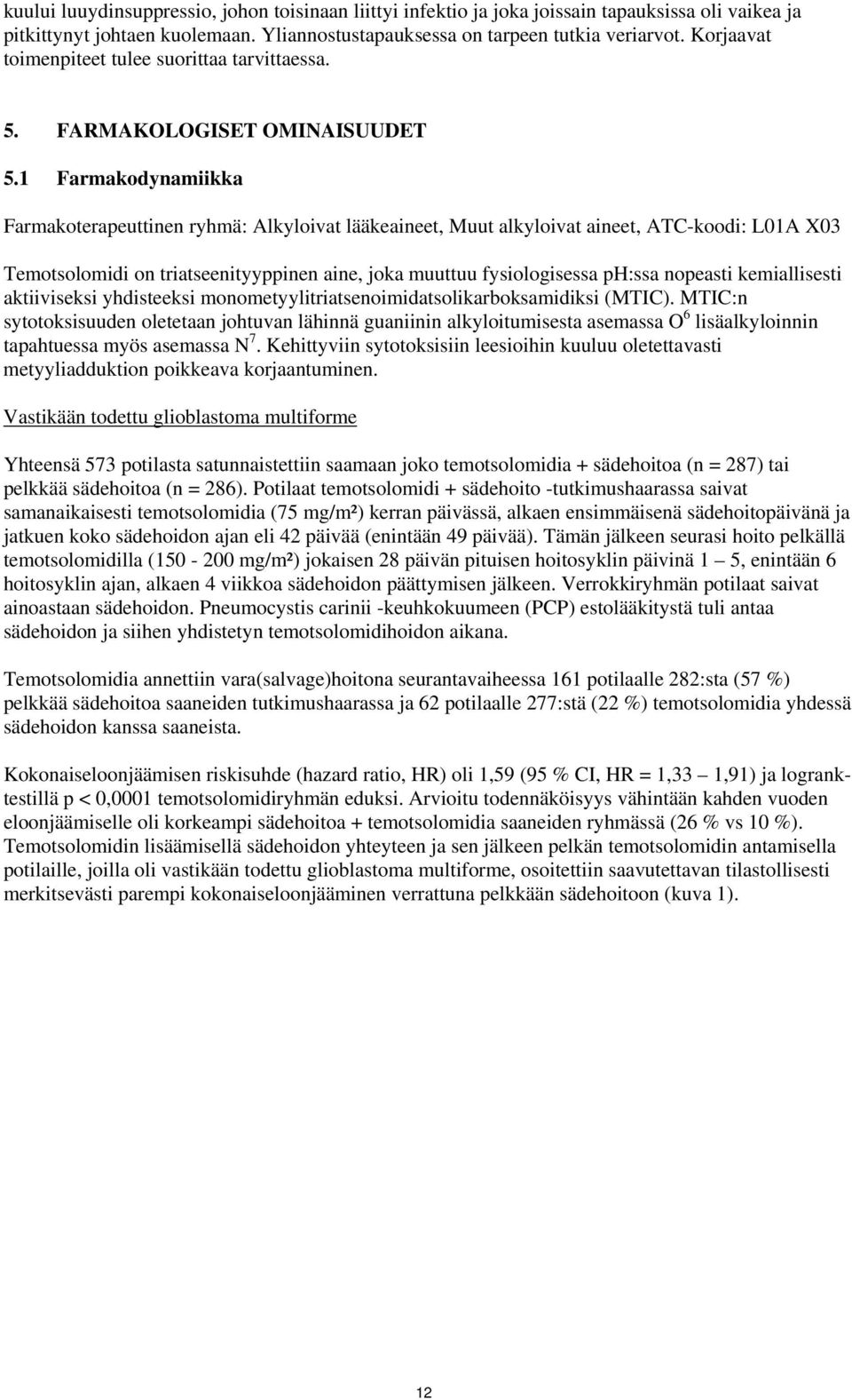 1 Farmakodynamiikka Farmakoterapeuttinen ryhmä: Alkyloivat lääkeaineet, Muut alkyloivat aineet, ATC-koodi: L01A X03 Temotsolomidi on triatseenityyppinen aine, joka muuttuu fysiologisessa ph:ssa