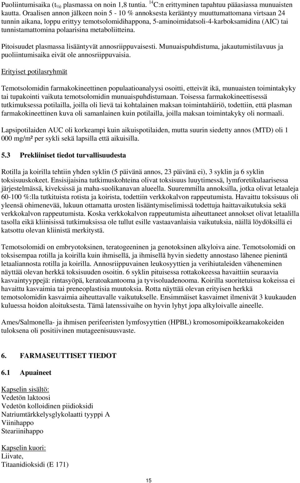 polaarisina metaboliitteina. Pitoisuudet plasmassa lisääntyvät annosriippuvaisesti. Munuaispuhdistuma, jakautumistilavuus ja puoliintumisaika eivät ole annosriippuvaisia.