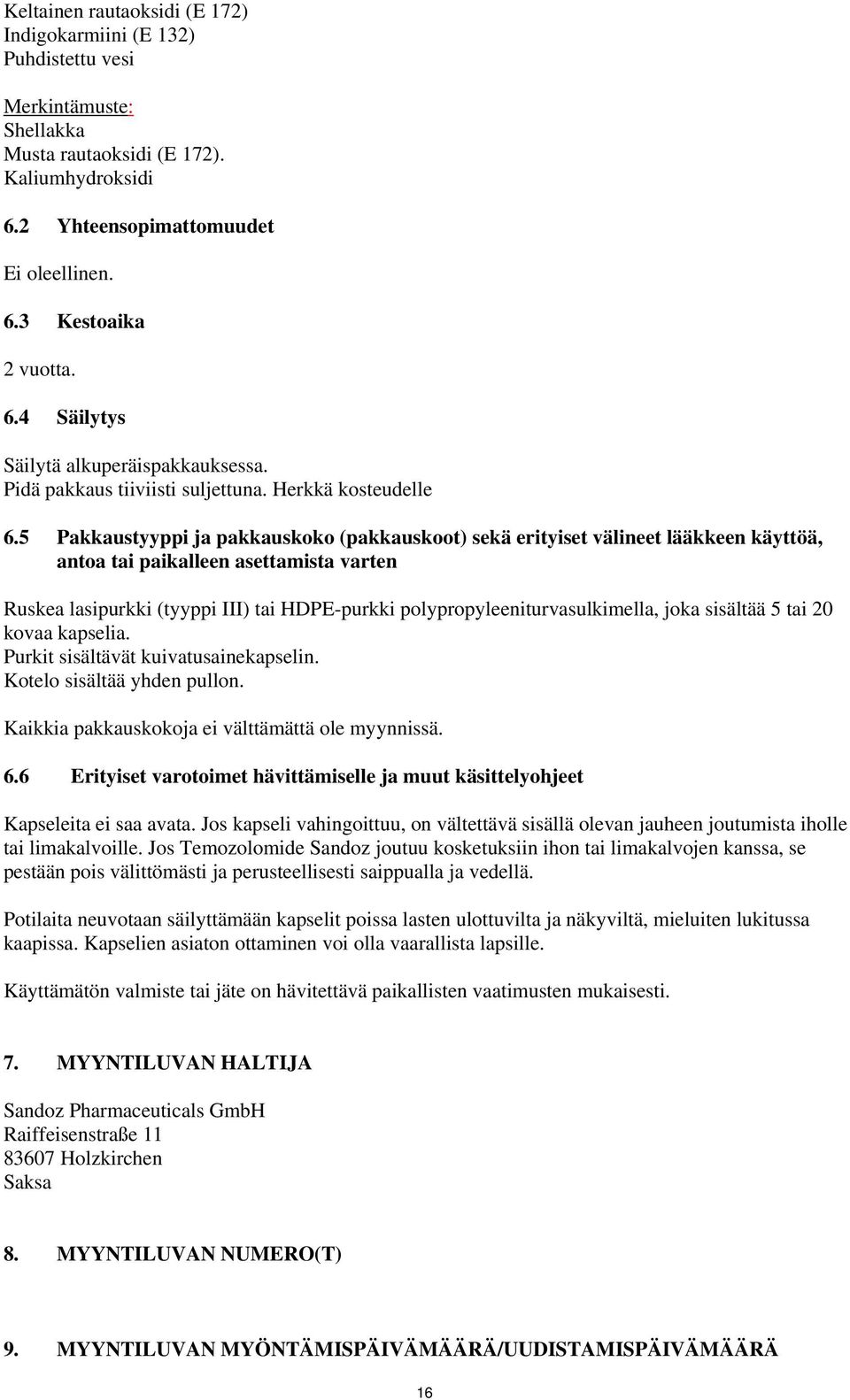 5 Pakkaustyyppi ja pakkauskoko (pakkauskoot) sekä erityiset välineet lääkkeen käyttöä, antoa tai paikalleen asettamista varten Ruskea lasipurkki (tyyppi III) tai HDPE-purkki