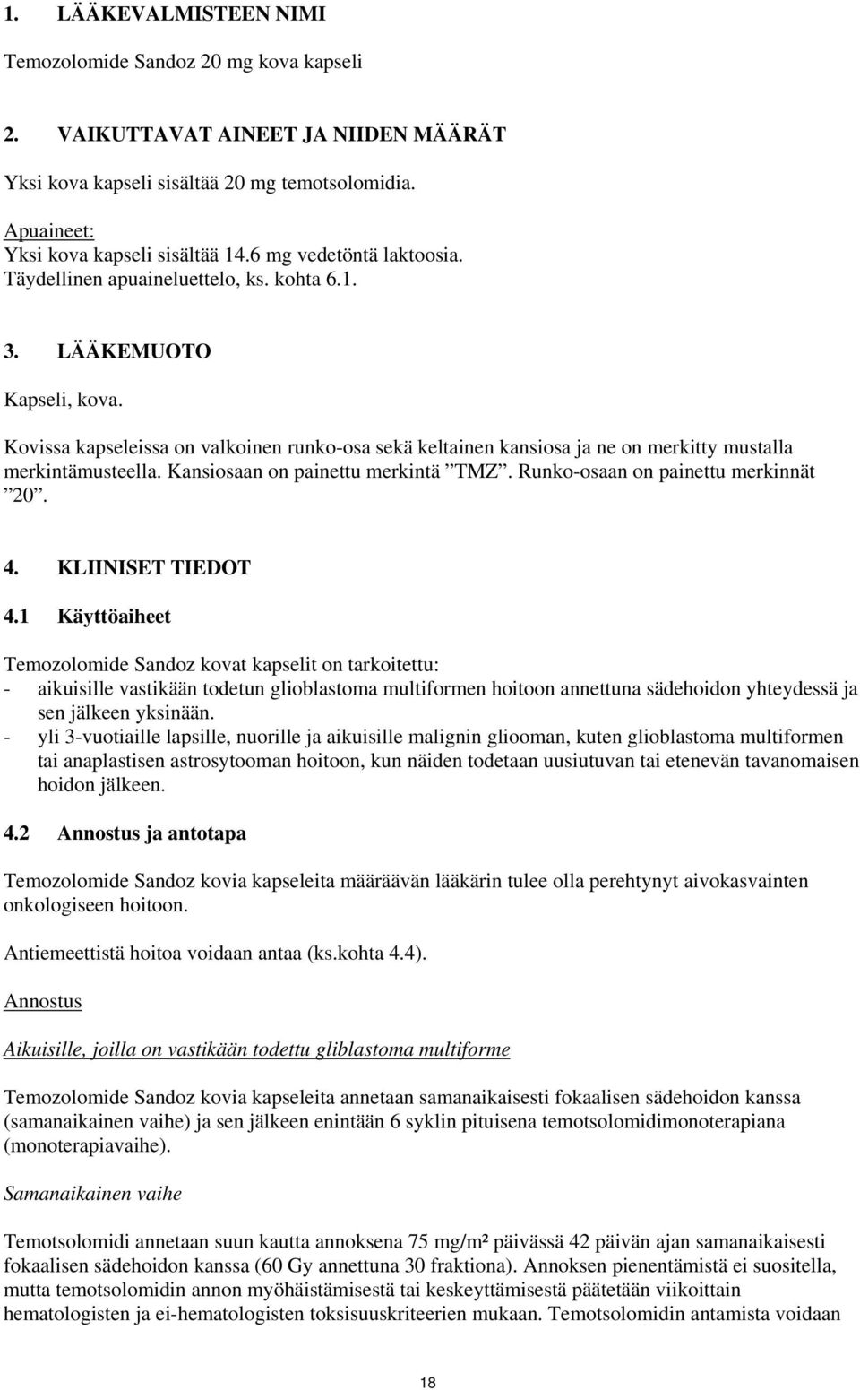 Kovissa kapseleissa on valkoinen runko-osa sekä keltainen kansiosa ja ne on merkitty mustalla merkintämusteella. Kansiosaan on painettu merkintä TMZ. Runko-osaan on painettu merkinnät 20. 4.