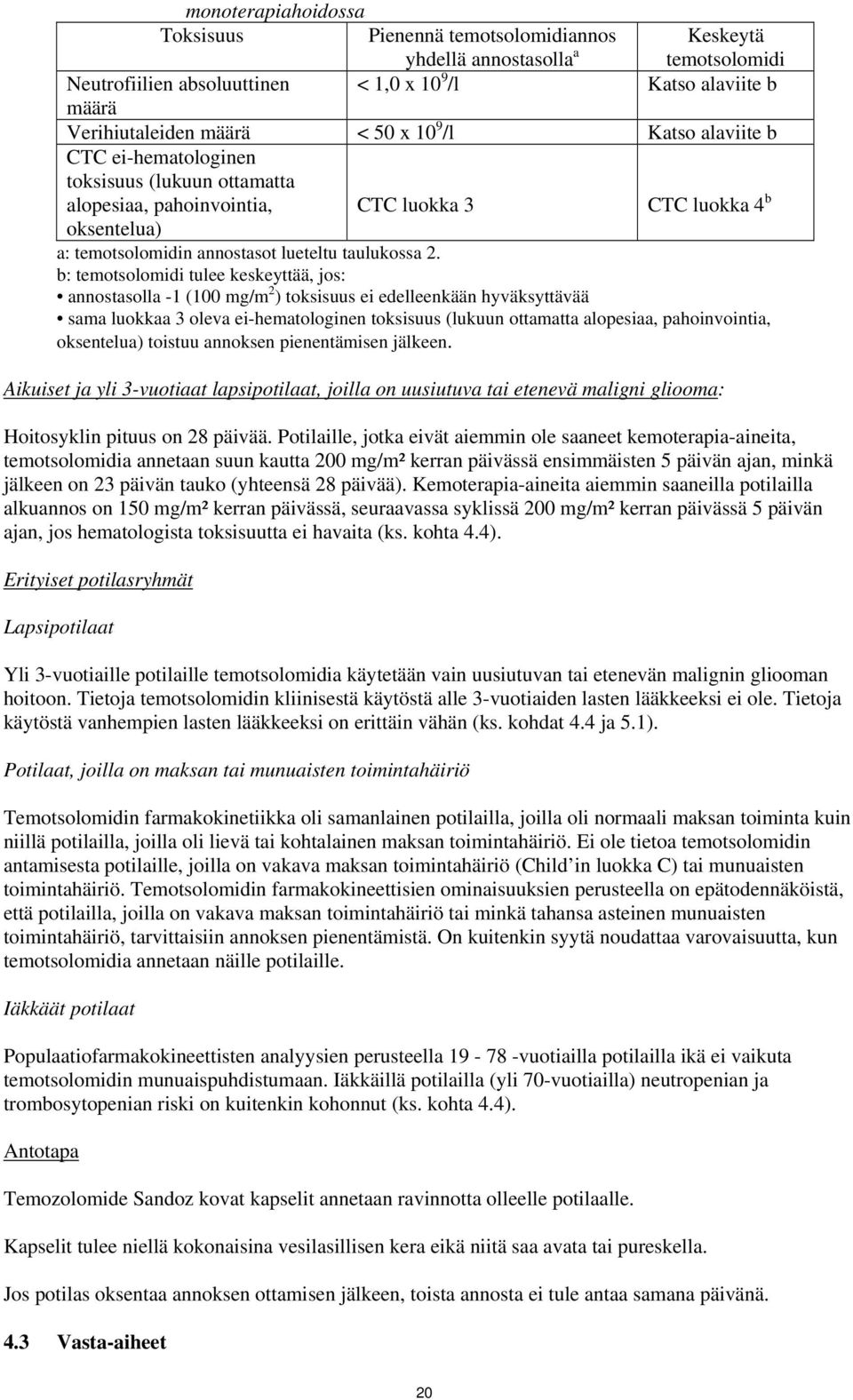 b: temotsolomidi tulee keskeyttää, jos: annostasolla -1 (100 mg/m 2 ) toksisuus ei edelleenkään hyväksyttävää sama luokkaa 3 oleva ei-hematologinen toksisuus (lukuun ottamatta alopesiaa,