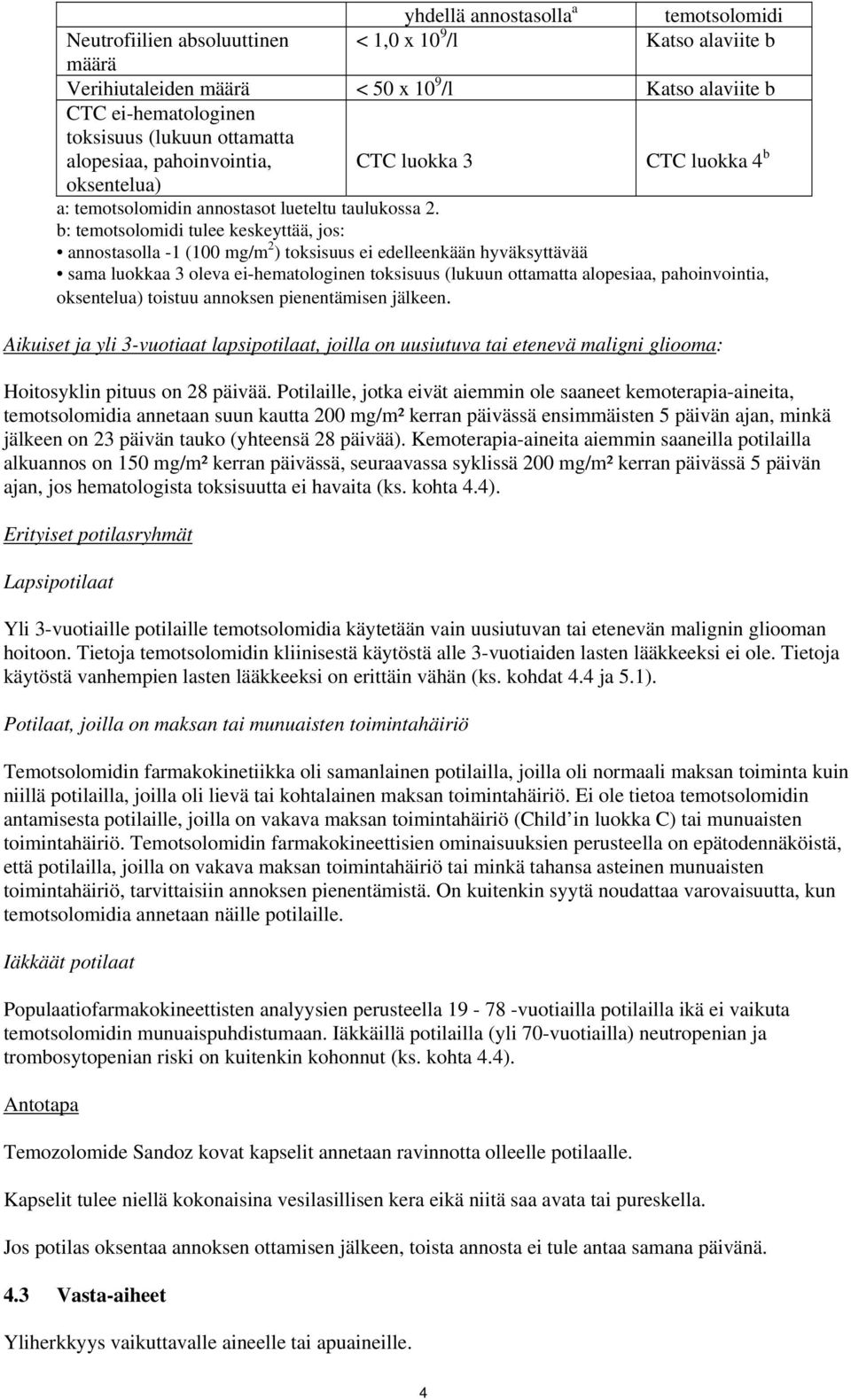 b: temotsolomidi tulee keskeyttää, jos: annostasolla -1 (100 mg/m 2 ) toksisuus ei edelleenkään hyväksyttävää sama luokkaa 3 oleva ei-hematologinen toksisuus (lukuun ottamatta alopesiaa,