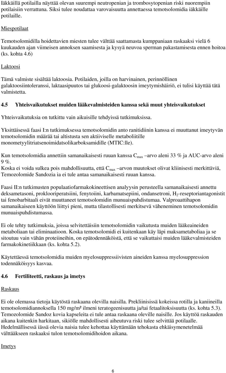 Miespotilaat Temotsolomidilla hoidettavien miesten tulee välttää saattamasta kumppaniaan raskaaksi vielä 6 kuukauden ajan viimeisen annoksen saamisesta ja kysyä neuvoa sperman pakastamisesta ennen