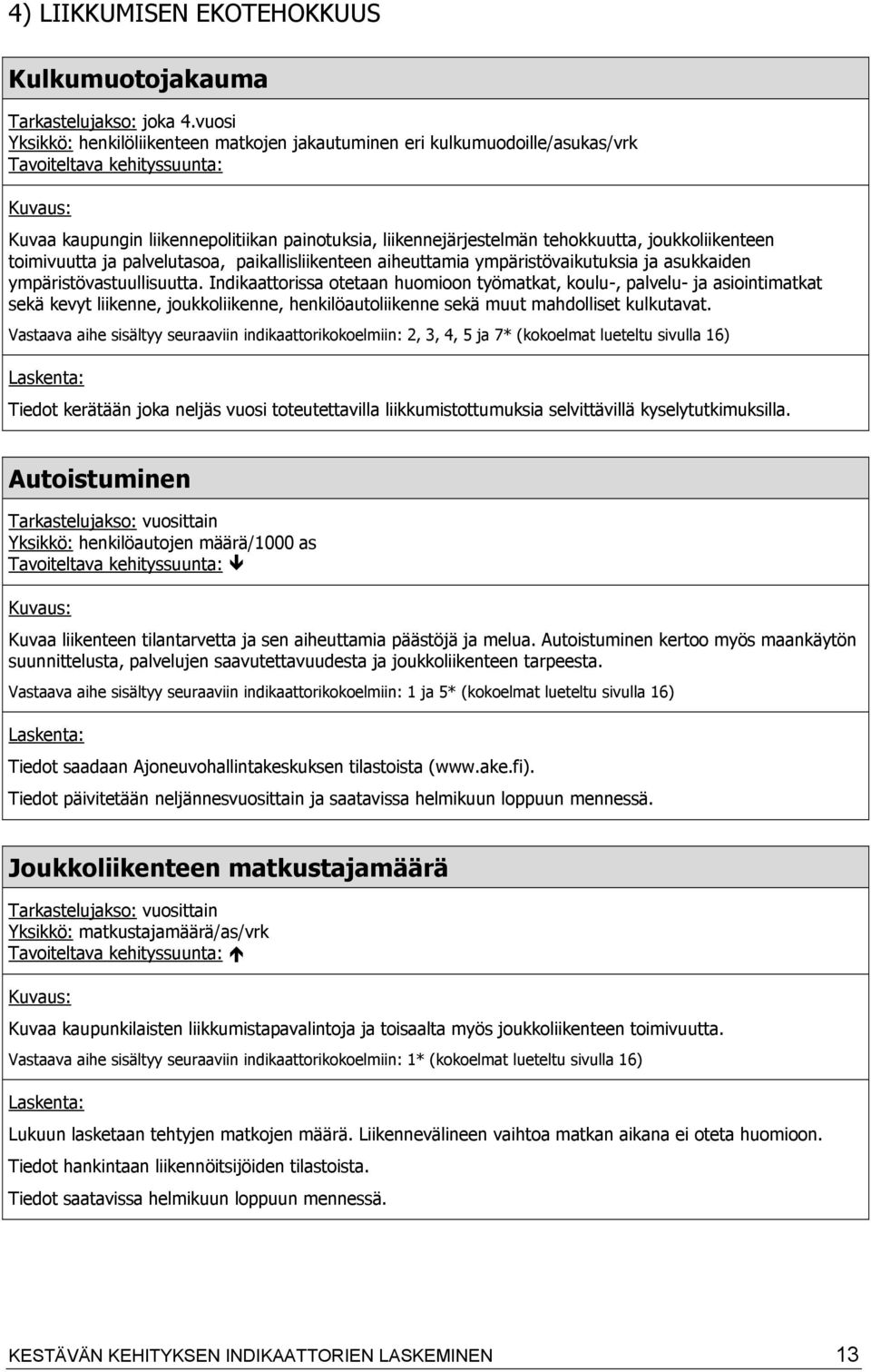 joukkoliikenteen toimivuutta ja palvelutasoa, paikallisliikenteen aiheuttamia ympäristövaikutuksia ja asukkaiden ympäristövastuullisuutta.