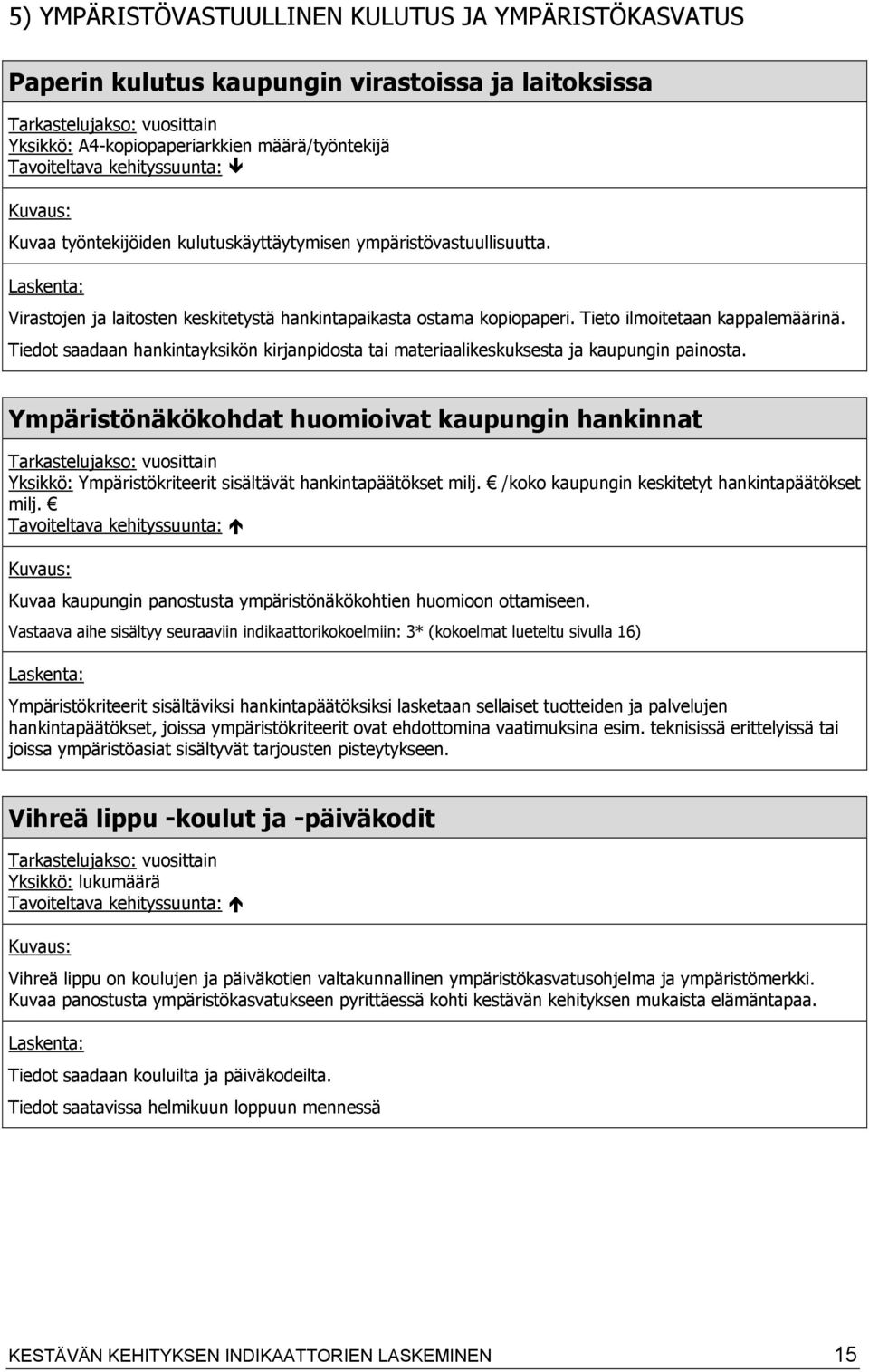 Tiedot saadaan hankintayksikön kirjanpidosta tai materiaalikeskuksesta ja kaupungin painosta.