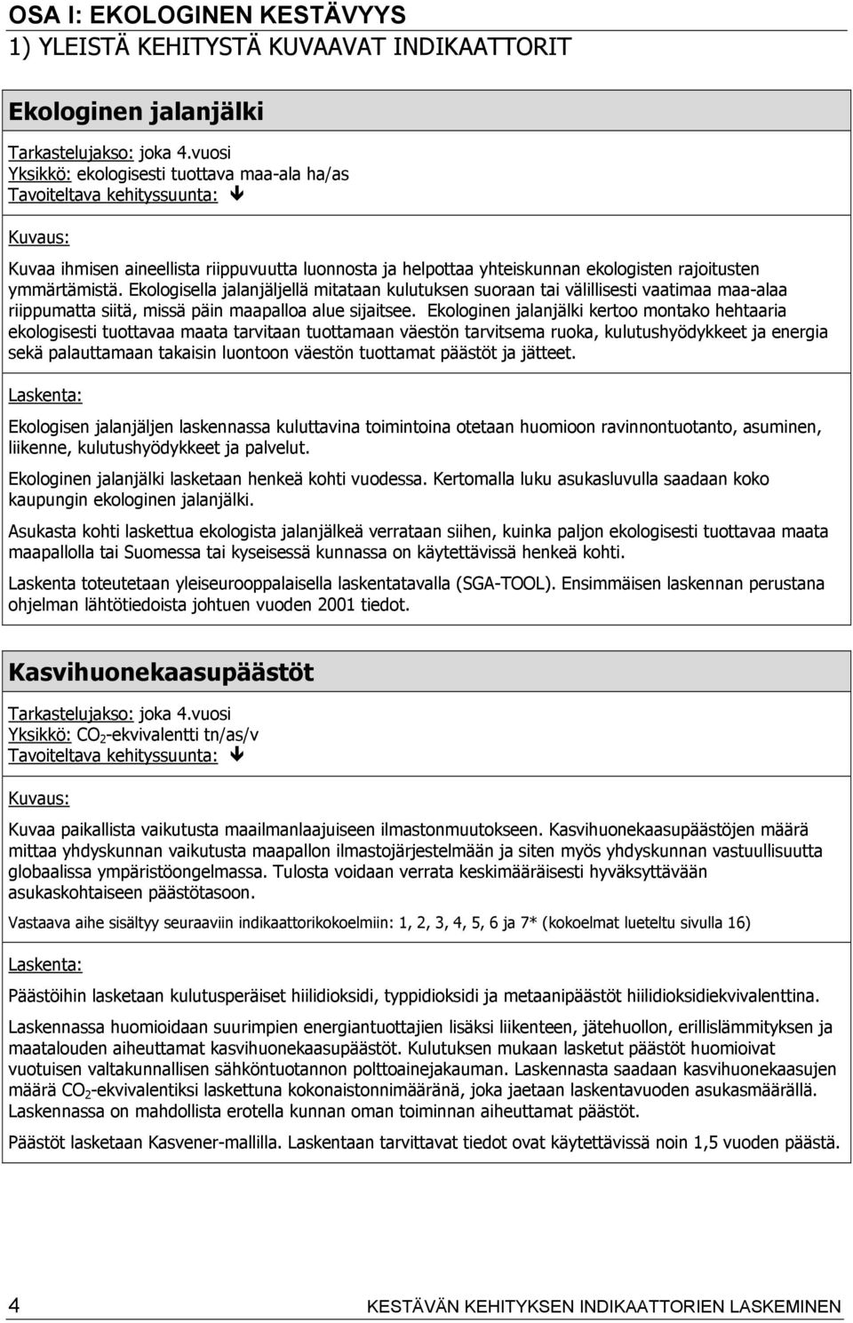 Ekologisella jalanjäljellä mitataan kulutuksen suoraan tai välillisesti vaatimaa maa-alaa riippumatta siitä, missä päin maapalloa alue sijaitsee.