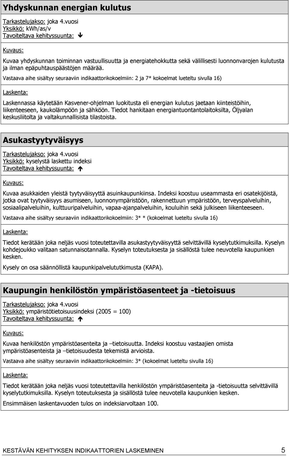 Vastaava aihe sisältyy seuraaviin indikaattorikokoelmiin: 2 ja 7* kokoelmat lueteltu sivulla 16) Laskennassa käytetään Kasvener-ohjelman luokitusta eli energian kulutus jaetaan kiinteistöihin,
