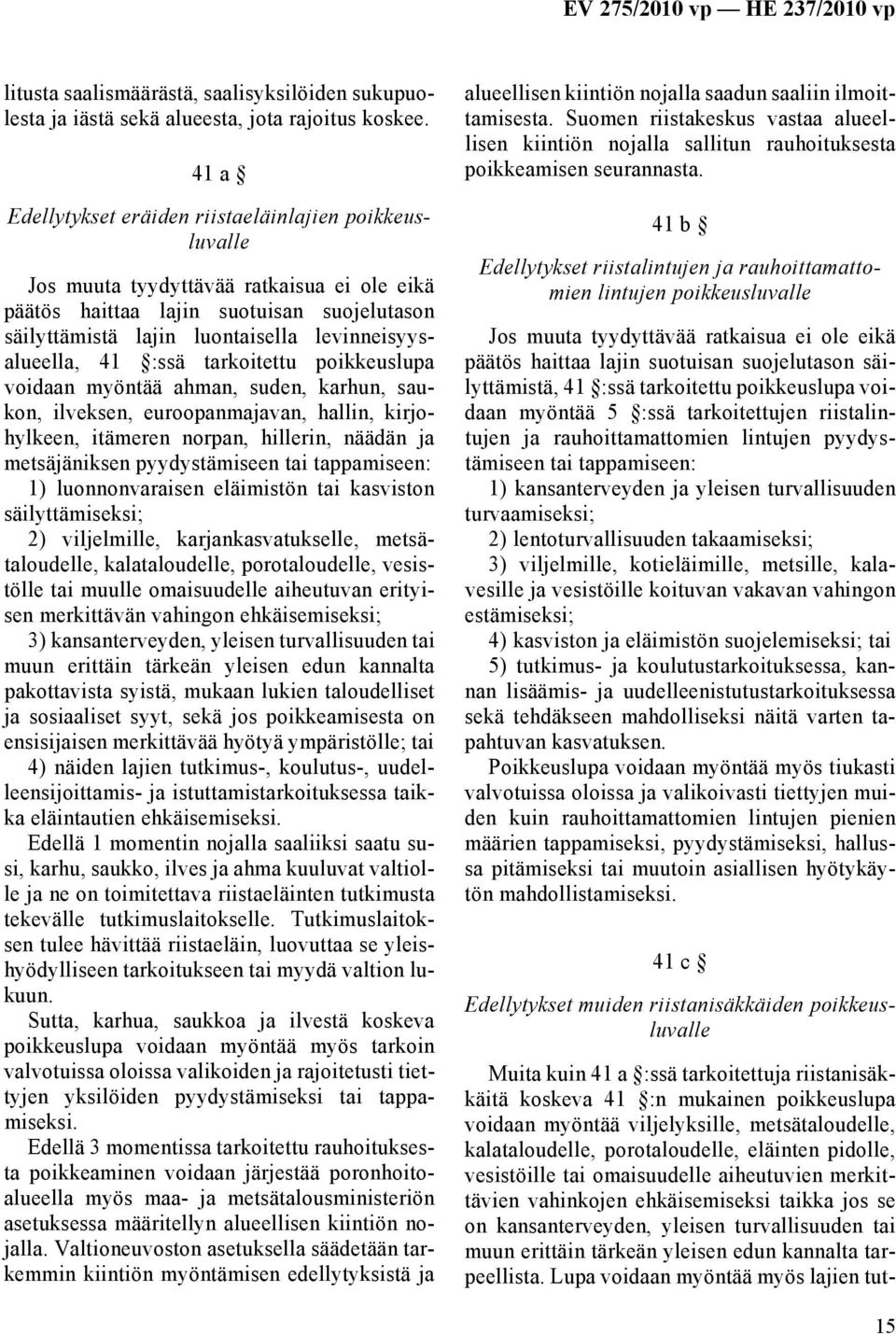 levinneisyysalueella, 41 :ssä tarkoitettu poikkeuslupa voidaan myöntää ahman, suden, karhun, saukon, ilveksen, euroopanmajavan, hallin, kirjohylkeen, itämeren norpan, hillerin, näädän ja