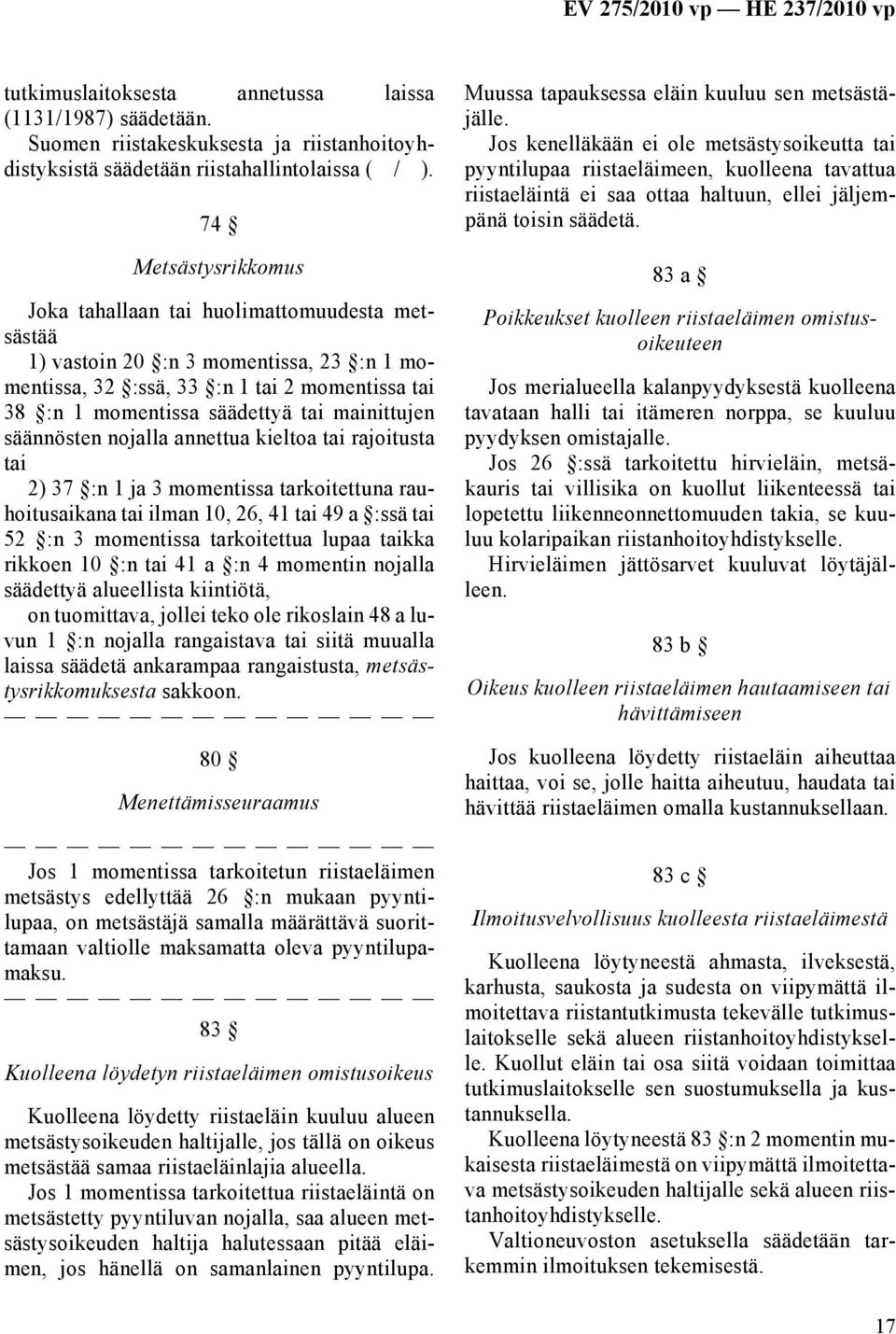 mainittujen säännösten nojalla annettua kieltoa tai rajoitusta tai 2) 37 :n 1 ja 3 momentissa tarkoitettuna rauhoitusaikana tai ilman 10, 26, 41 tai 49 a :ssä tai 52 :n 3 momentissa tarkoitettua