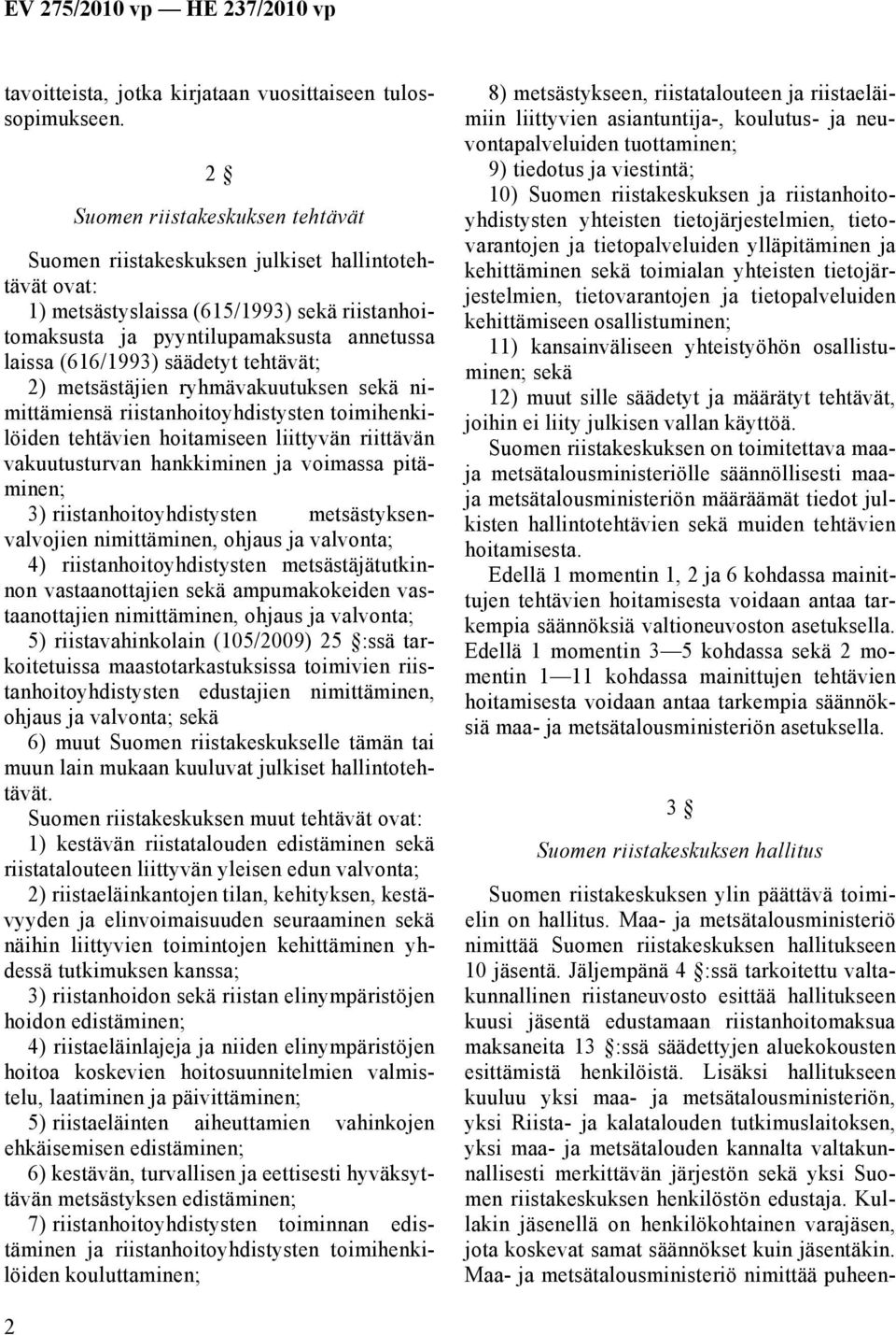 säädetyt tehtävät; 2) metsästäjien ryhmävakuutuksen sekä nimittämiensä riistanhoitoyhdistysten toimihenkilöiden tehtävien hoitamiseen liittyvän riittävän vakuutusturvan hankkiminen ja voimassa