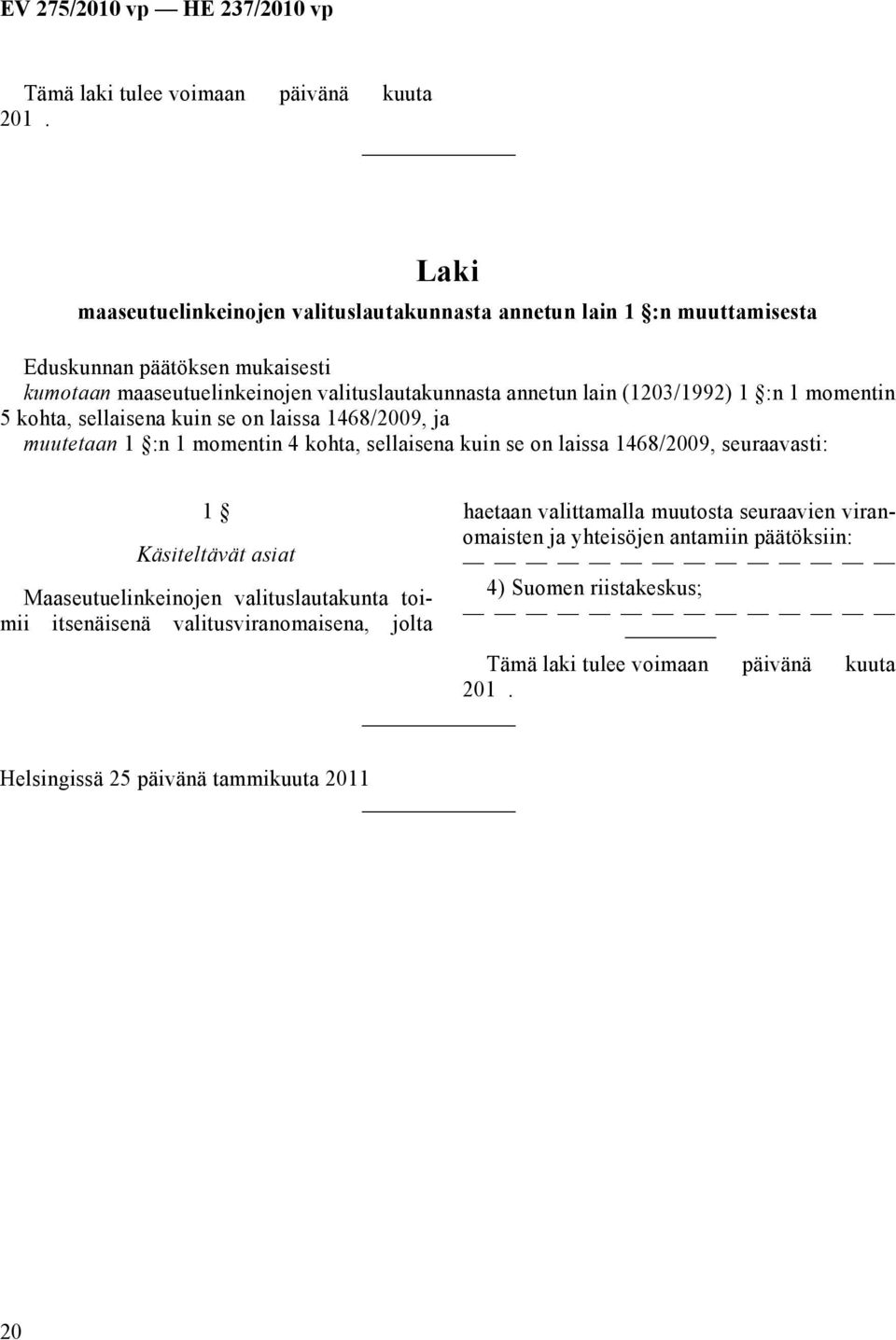 lain (1203/1992) 1 :n 1 momentin 5 kohta, sellaisena kuin se on laissa 1468/2009, ja muutetaan 1 :n 1 momentin 4 kohta, sellaisena kuin se on laissa 1468/2009, seuraavasti: