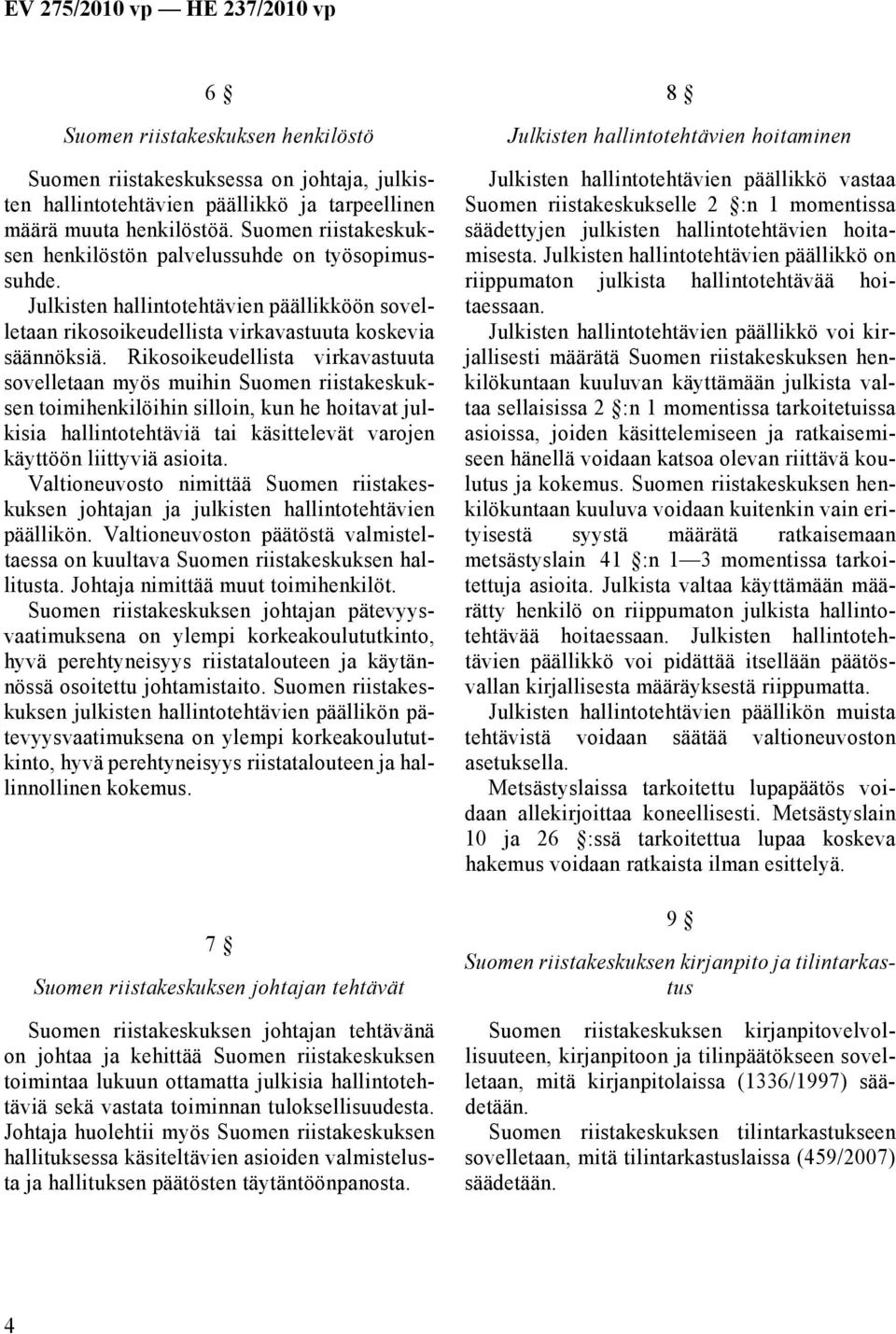 Rikosoikeudellista virkavastuuta sovelletaan myös muihin Suomen riistakeskuksen toimihenkilöihin silloin, kun he hoitavat julkisia hallintotehtäviä tai käsittelevät varojen käyttöön liittyviä asioita.