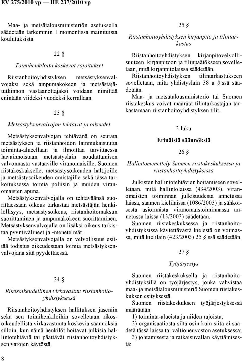 23 Metsästyksenvalvojan tehtävät ja oikeudet Metsästyksenvalvojan tehtävänä on seurata metsästyksen ja riistanhoidon lainmukaisuutta toiminta-alueellaan ja ilmoittaa tarvittaessa havainnoistaan