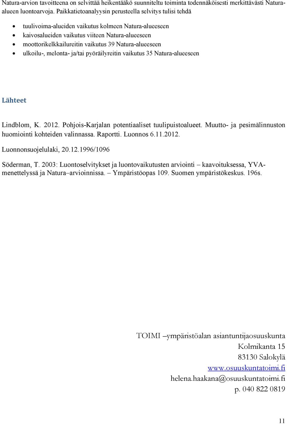 Natura-alueeseen ulkoilu-, melonta- ja/tai pyöräilyreitin vaikutus 35 Natura-alueeseen Lähteet Lindblom, K. 2012. Pohjois-Karjalan potentiaaliset tuulipuistoalueet.