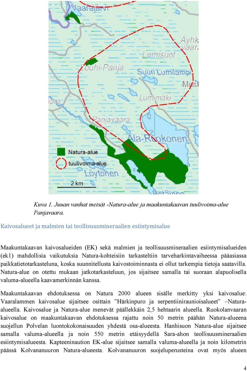 Natura-kohteisiin tarkasteltiin tarveharkintavaiheessa pääasiassa paikkatietotarkasteluna, koska suunnitellusta kaivostoiminnasta ei ollut tarkempia tietoja saatavilla.