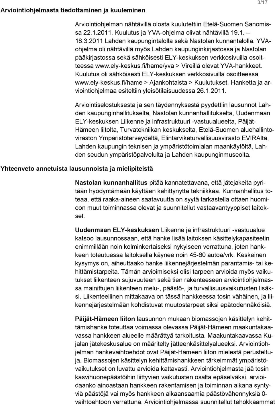 fi/hame/yva > Vireillä olevat YVA-hankkeet. Kuulutus oli sähköisesti ELY-keskuksen verkkosivuilla osoitteessa www.ely-keskus.fi/hame > Ajankohtaista > Kuulutukset.